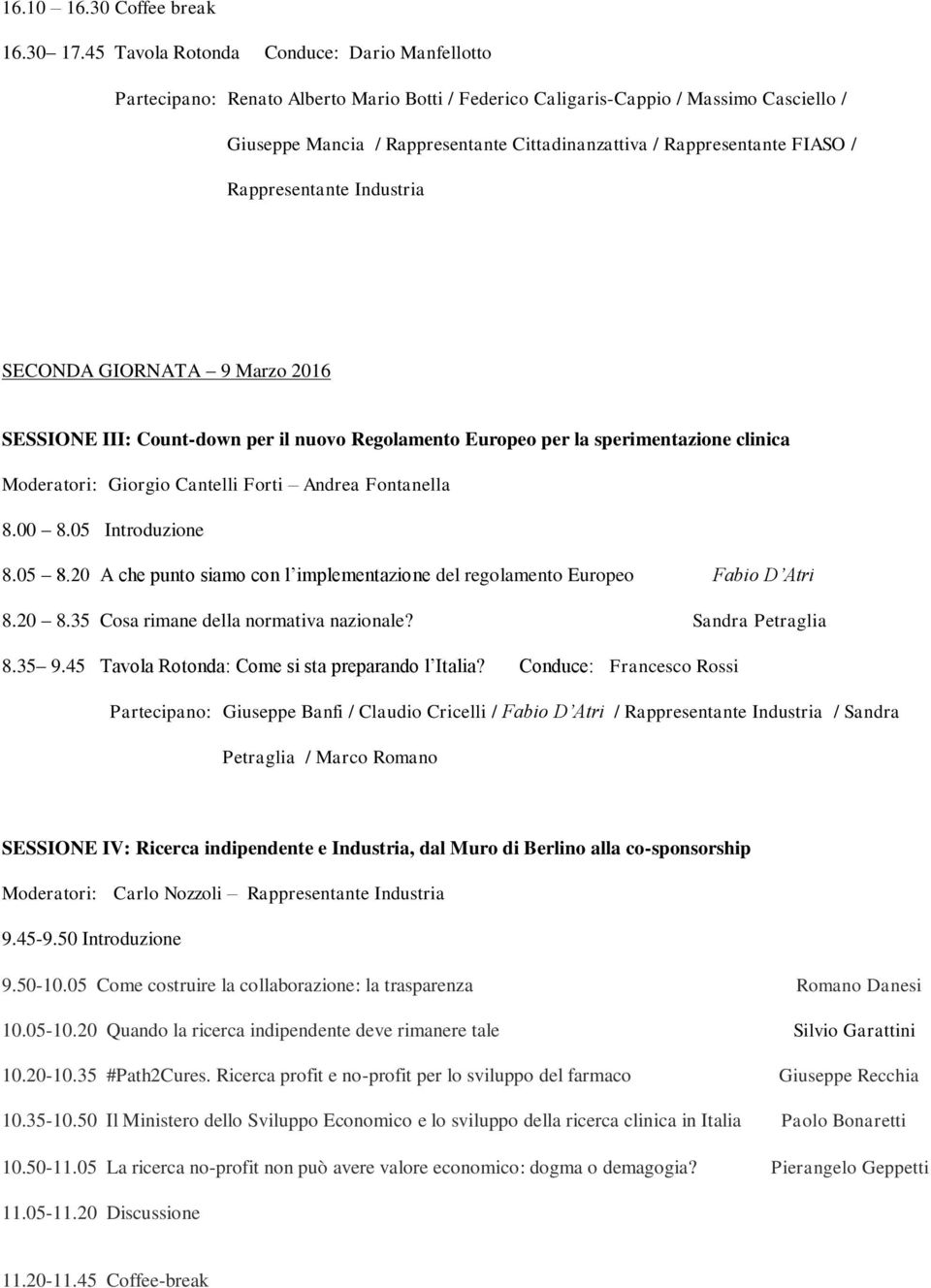 Rappresentante FIASO / Rappresentante Industria SECONDA GIORNATA 9 Marzo 2016 SESSIONE III: Count-down per il nuovo Regolamento Europeo per la sperimentazione clinica Moderatori: Giorgio Cantelli