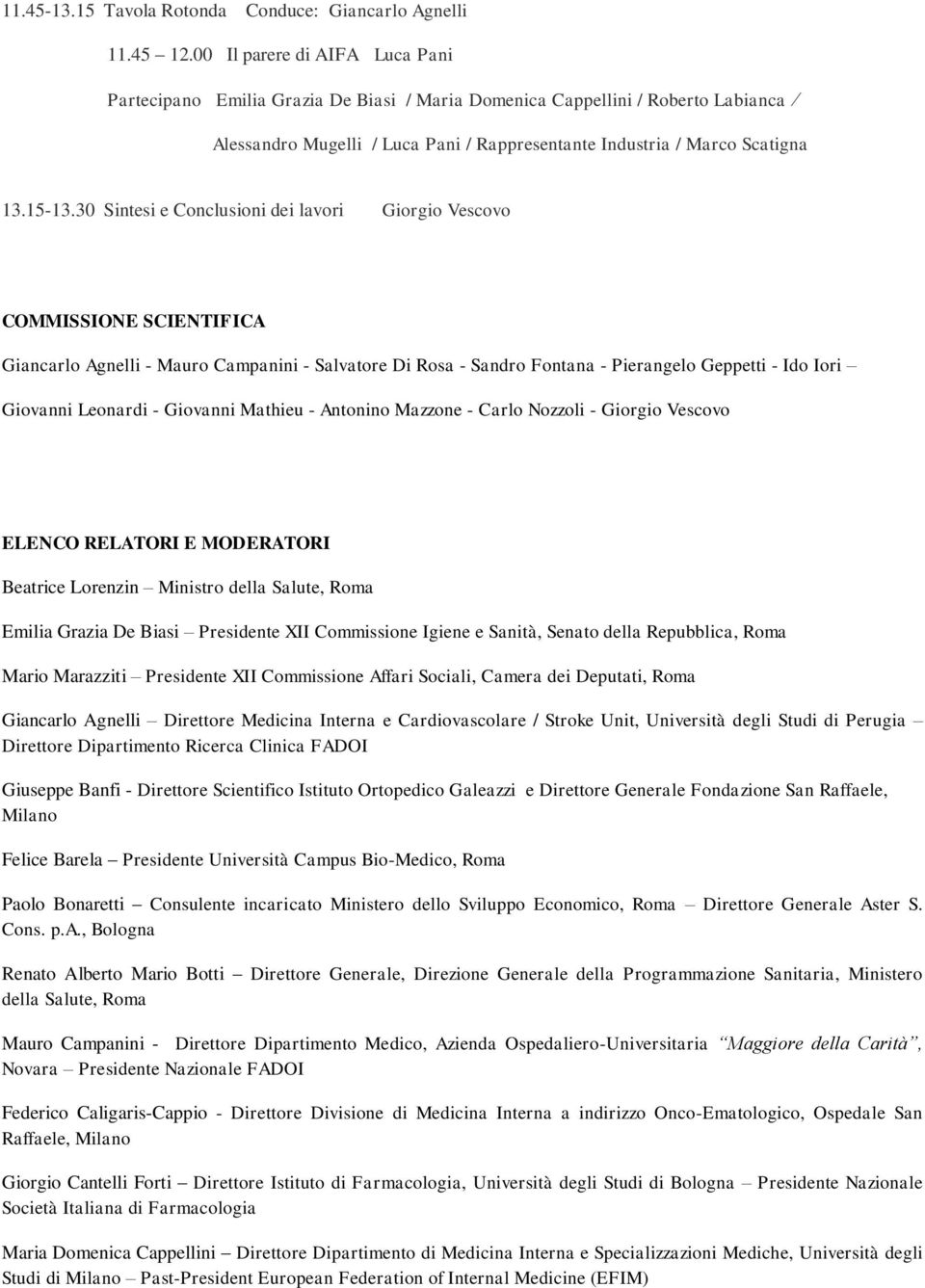 30 Sintesi e Conclusioni dei lavori Giorgio Vescovo COMMISSIONE SCIENTIFICA Giancarlo Agnelli - Mauro Campanini - Salvatore Di Rosa - Sandro Fontana - Pierangelo Geppetti - Ido Iori Giovanni Leonardi