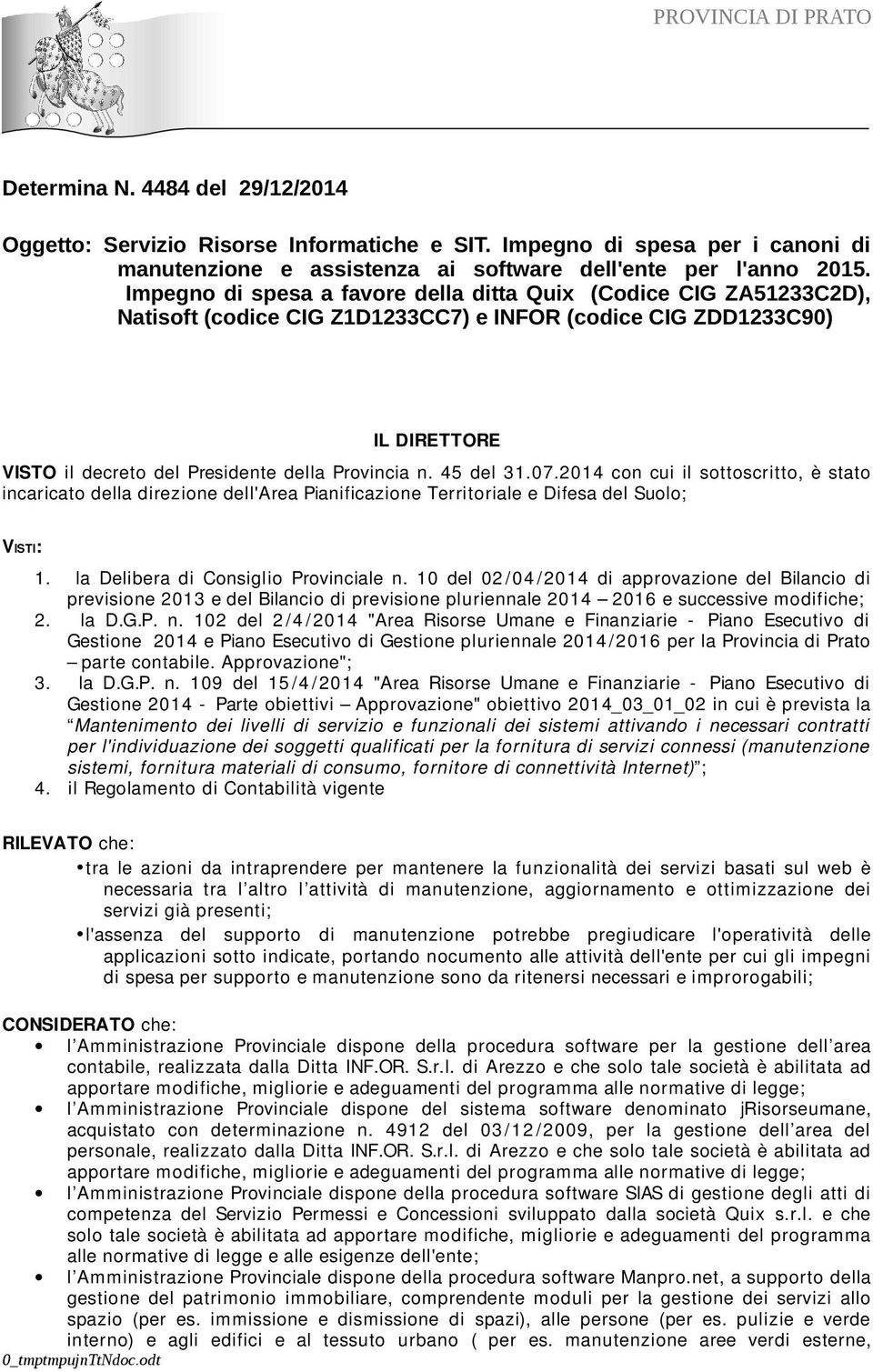 45 del 31.07.2014 con cui il sottoscritto, è stato incaricato della direzione dell'area Pianificazione Territoriale e Difesa del Suolo; VISTI: 1. la Delibera di Consiglio Provinciale n.