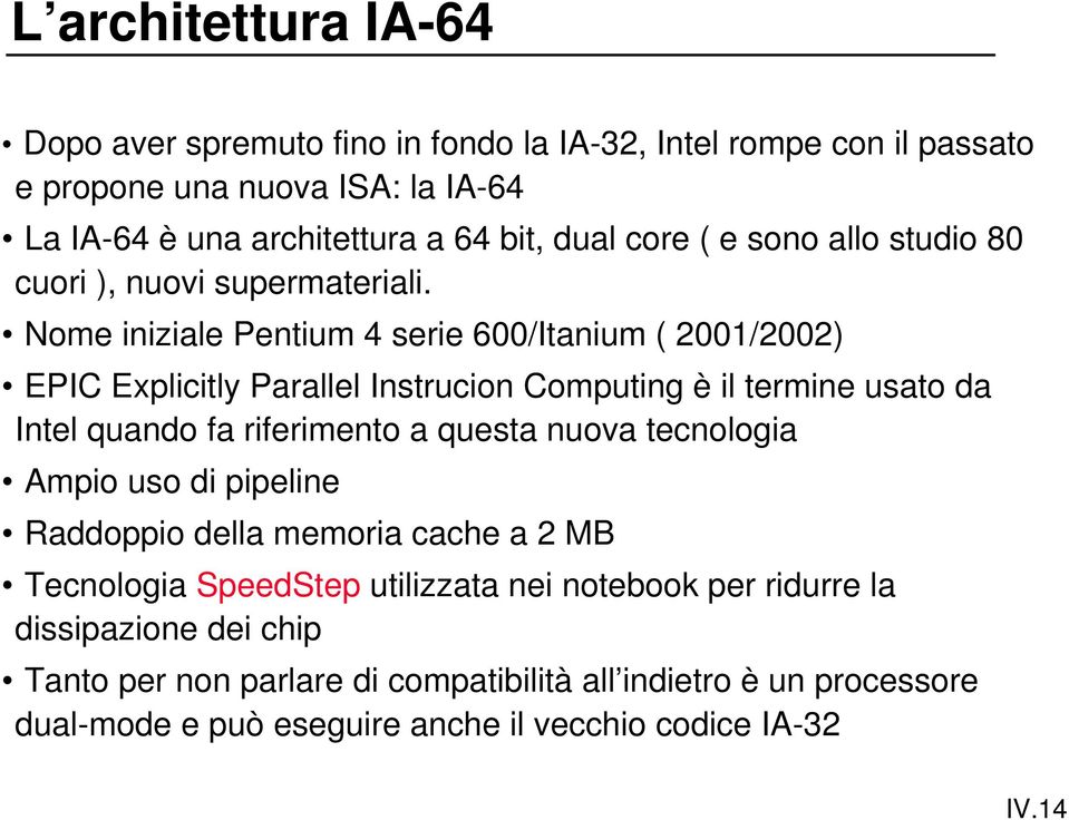 Nome iniziale Pentium 4 serie 600/Itanium ( 2001/2002) EPIC Explicitly Parallel Instrucion Computing è il termine usato da Intel quando fa riferimento a questa nuova