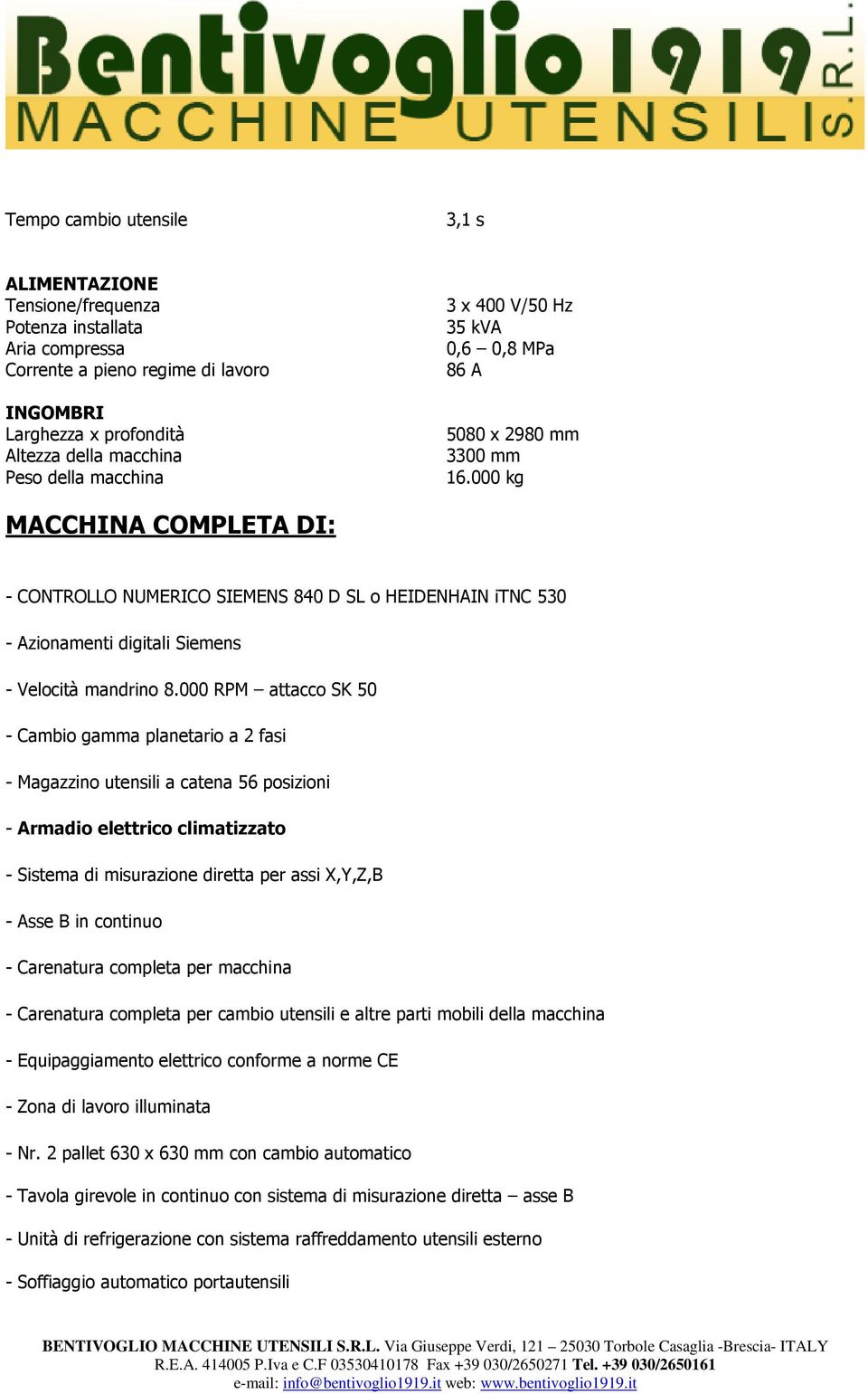 000 kg MACCHINA COMPLETA DI: - CONTROLLO NUMERICO SIEMENS 840 D SL o HEIDENHAIN itnc 530 - Azionamenti digitali Siemens - Velocità mandrino 8.