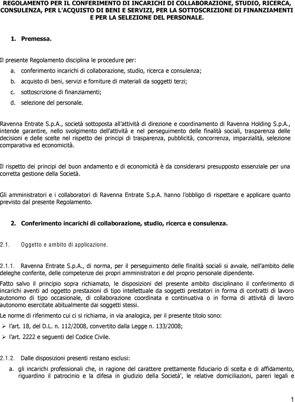 acquisto di beni, servizi e forniture di materiali da soggetti terzi; c. sottoscrizione di finanziamenti; d. selezione del personale. Ravenna Entrate S.p.A.