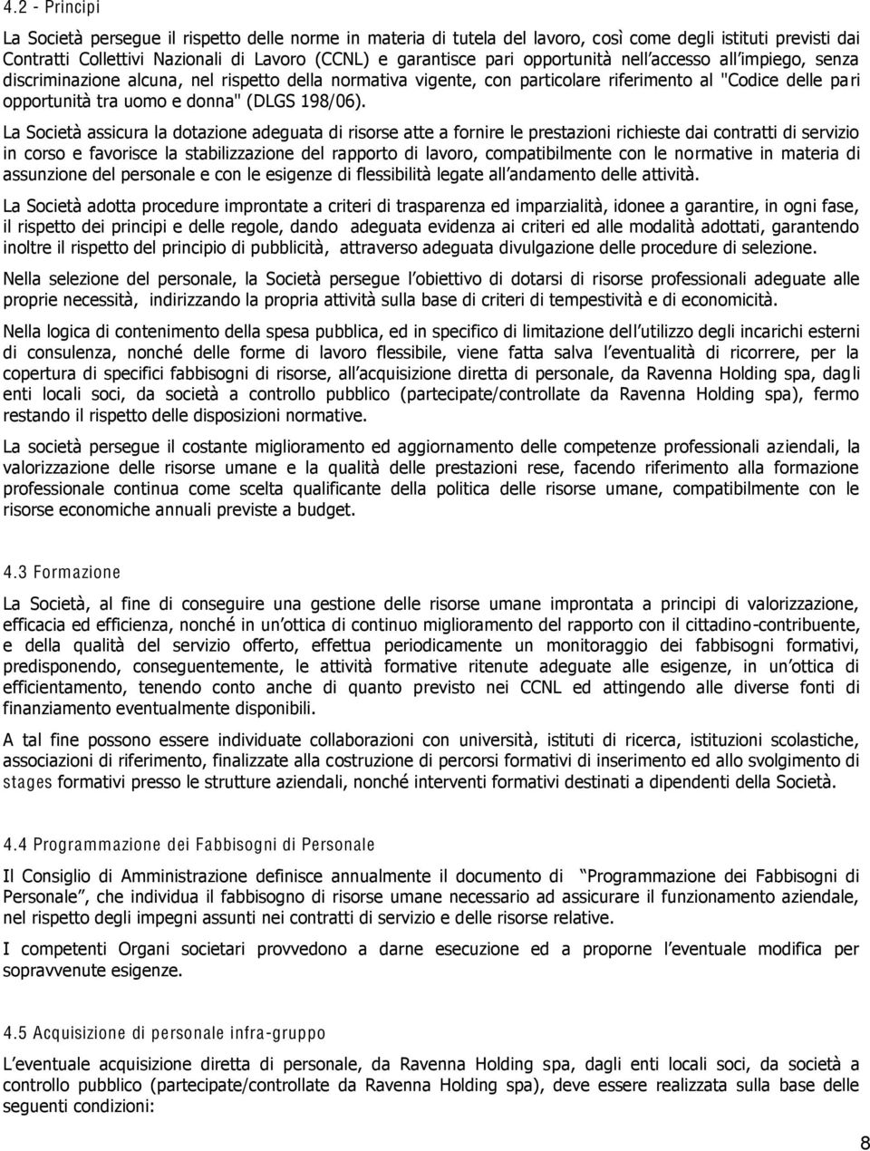 La Società assicura la dotazione adeguata di risorse atte a fornire le prestazioni richieste dai contratti di servizio in corso e favorisce la stabilizzazione del rapporto di lavoro, compatibilmente