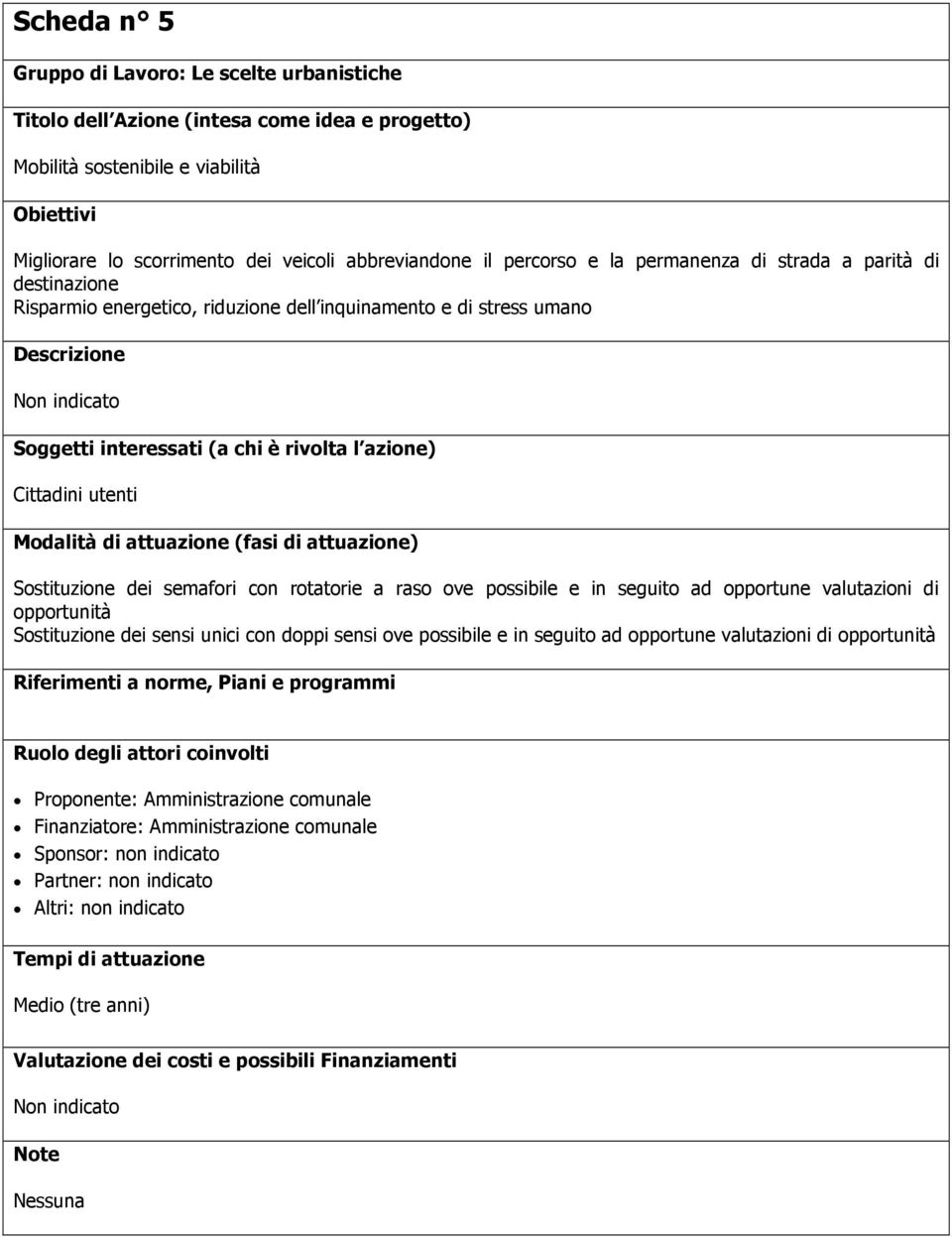 in seguito ad opportune valutazioni di opportunità Sostituzione dei sensi unici con doppi sensi ove possibile e in seguito ad opportune valutazioni di opportunità