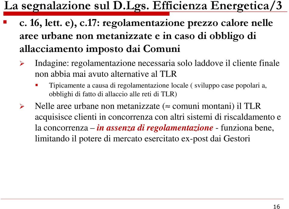 laddove il cliente finale non abbia mai avuto alternative al TLR Tipicamente a causa di regolamentazione locale ( sviluppo case popolari a, obblighi di fatto di allaccio