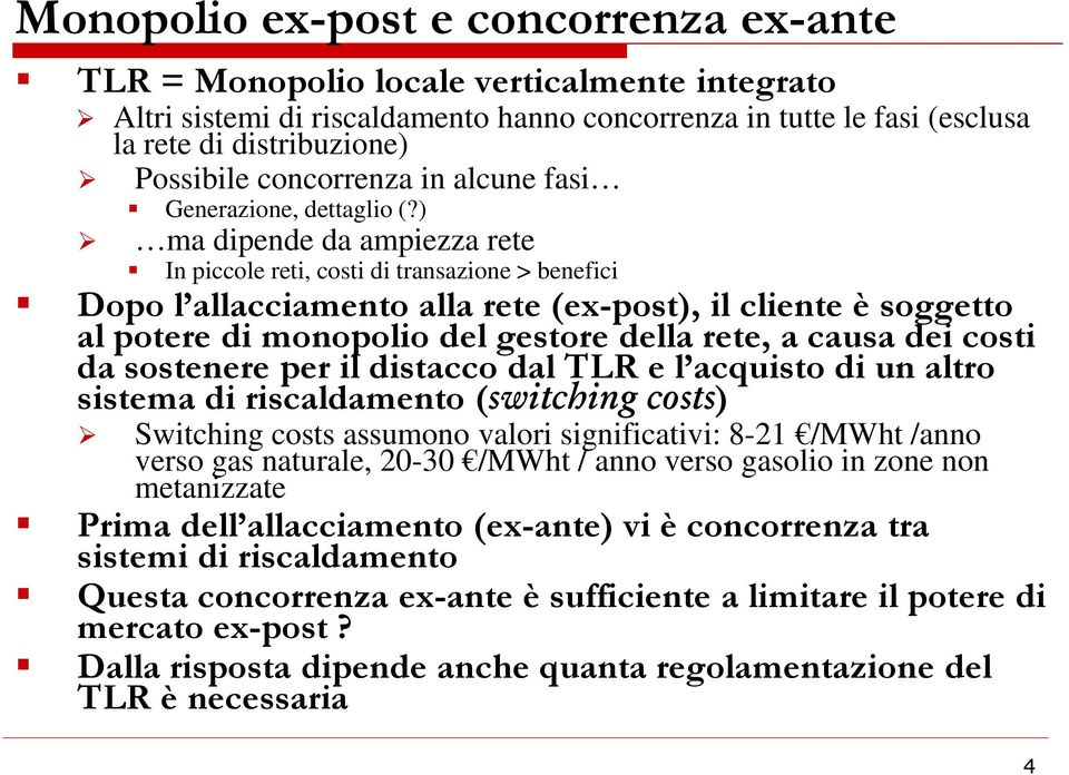 ) ma dipende da ampiezza rete In piccole reti, costi di transazione > benefici Dopo l allacciamento alla rete (ex-post), il cliente è soggetto al potere di monopolio del gestore della rete, a causa