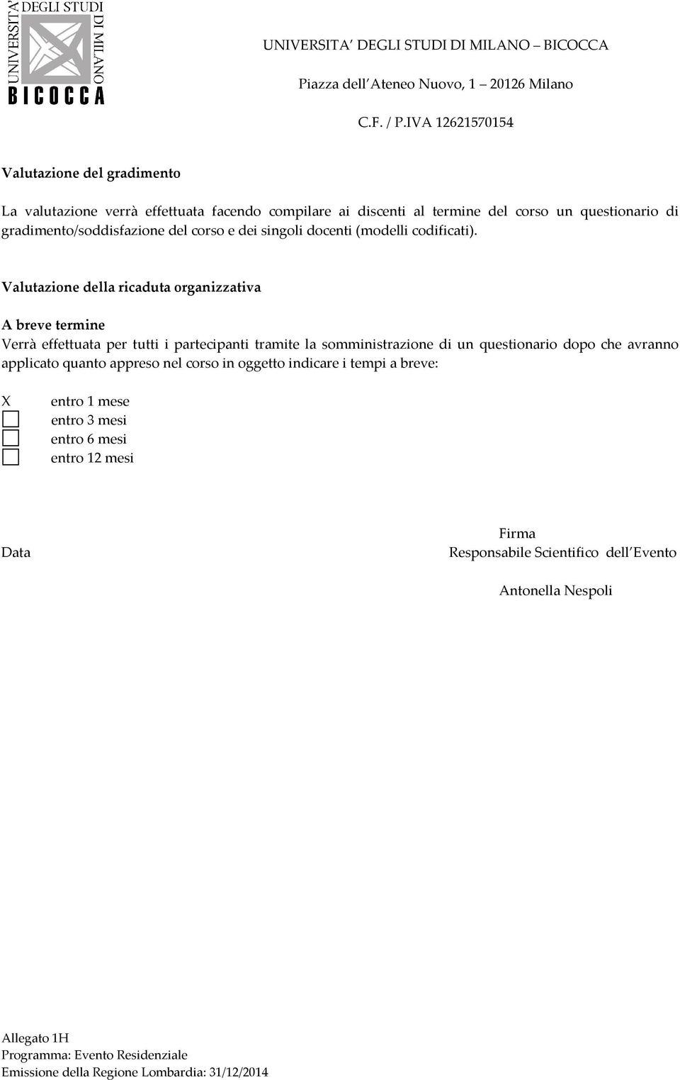 Valutazione della ricaduta organizzativa A breve termine Verrà effettuata per tutti i partecipanti tramite la somministrazione di un