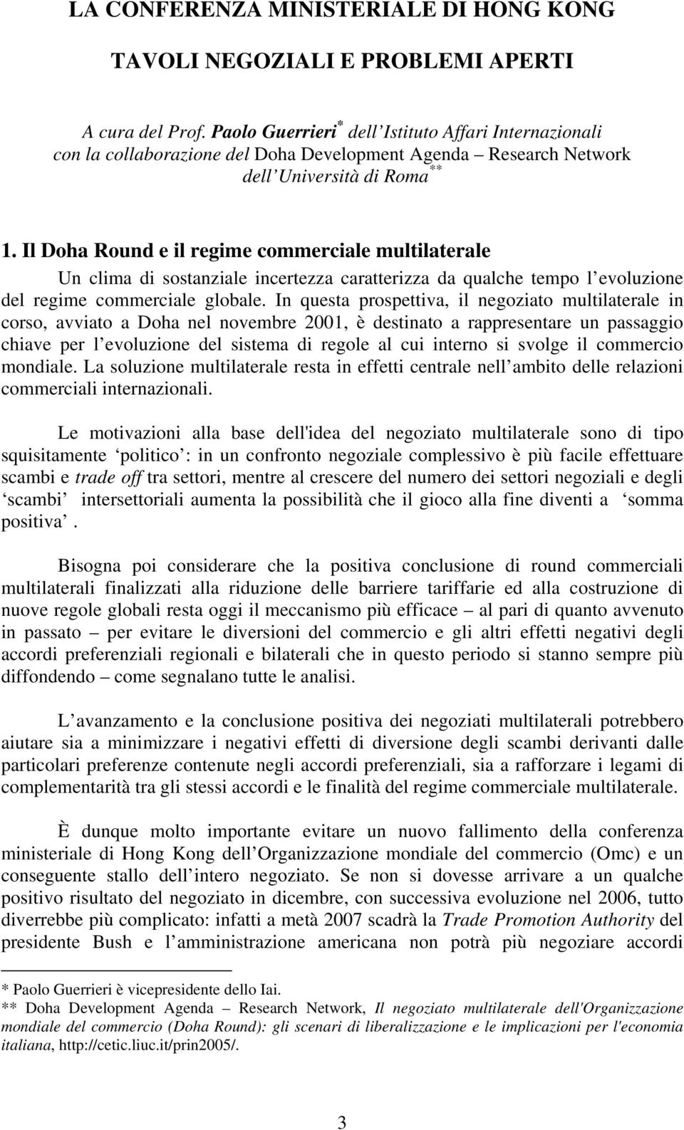 Il Doha Round e il regime commerciale multilaterale Un clima di sostanziale incertezza caratterizza da qualche tempo l evoluzione del regime commerciale globale.