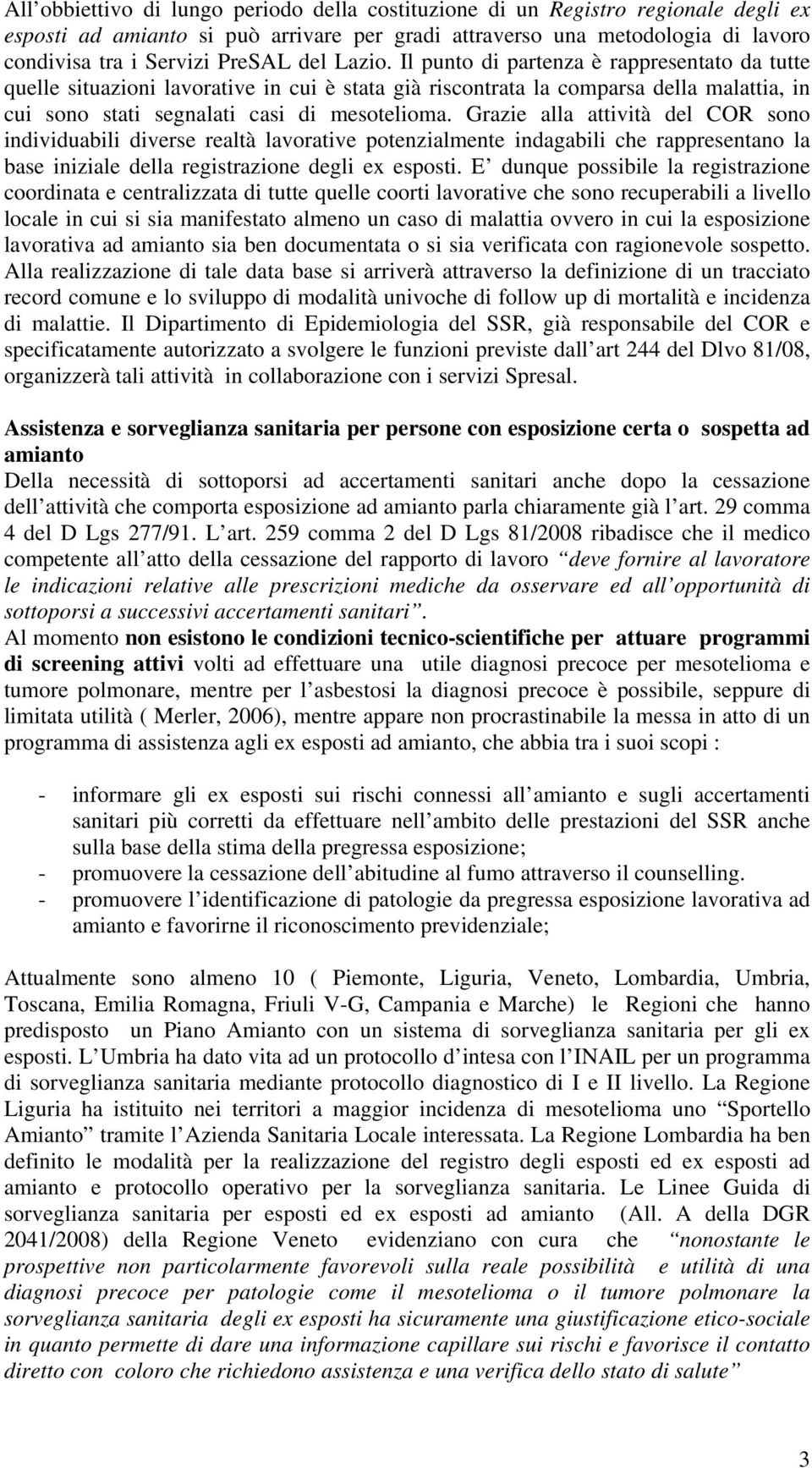 Grazie alla attività del COR sono individuabili diverse realtà lavorative potenzialmente indagabili che rappresentano la base iniziale della registrazione degli ex esposti.