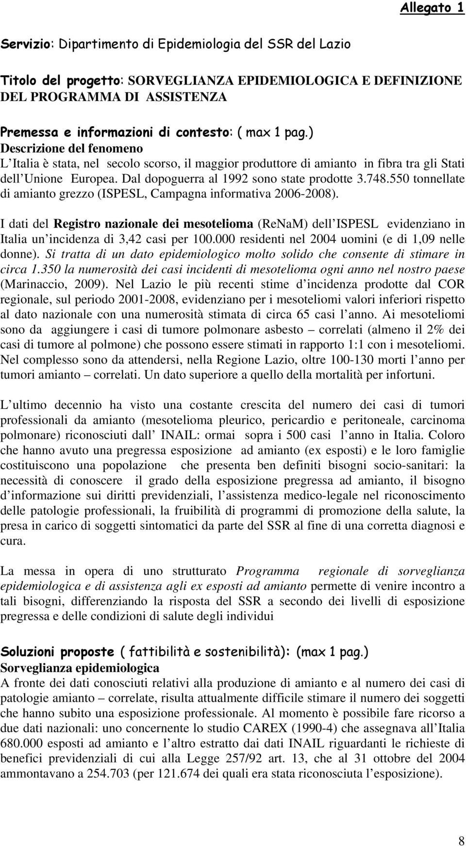 550 tonnellate di amianto grezzo (ISPESL, Campagna informativa 2006-2008). I dati del Registro nazionale dei mesotelioma (ReNaM) dell ISPESL evidenziano in Italia un incidenza di 3,42 casi per 100.