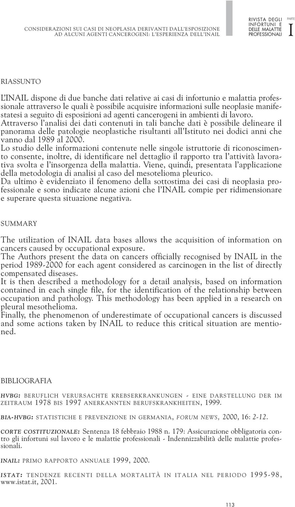 di lavoro. Attraverso l analisi dei dati contenuti in tali banche dati è possibile delineare il panorama delle patologie neoplastiche risultanti all stituto nei dodici anni che vanno dal 1989 al 2000.