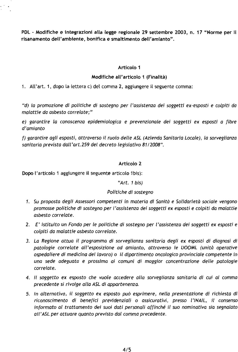 1, dopo la lettera cl del comma 2, aggiungere il seguente comma: "d) la promozione di politiche di sostegno per ['assistenza dei soggetti ex-esposti e colpiti da malattie da asbesto correlate;" e)