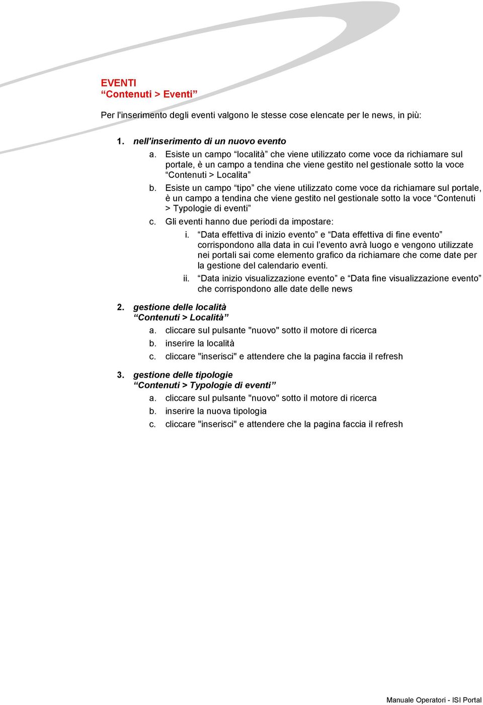 Esiste un campo tipo che viene utilizzato come voce da richiamare sul portale, è un campo a tendina che viene gestito nel gestionale sotto la voce Contenuti > Typologie di eventi c.