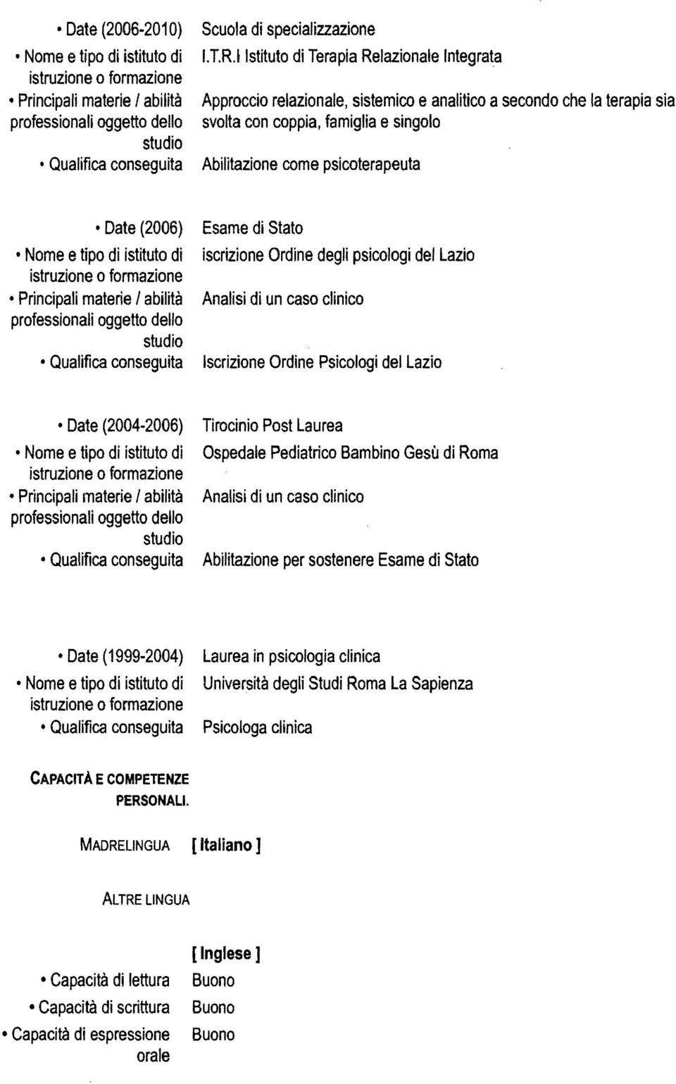 (2006) Nome etipo di istituto di Esame di Stato iscrizione Ordine degli psicologi del Lazio Analisi di un caso clinico Iscrizione Ordine Psicologi del Lazio Date (2004-2006) Tirocinio Post Laurea