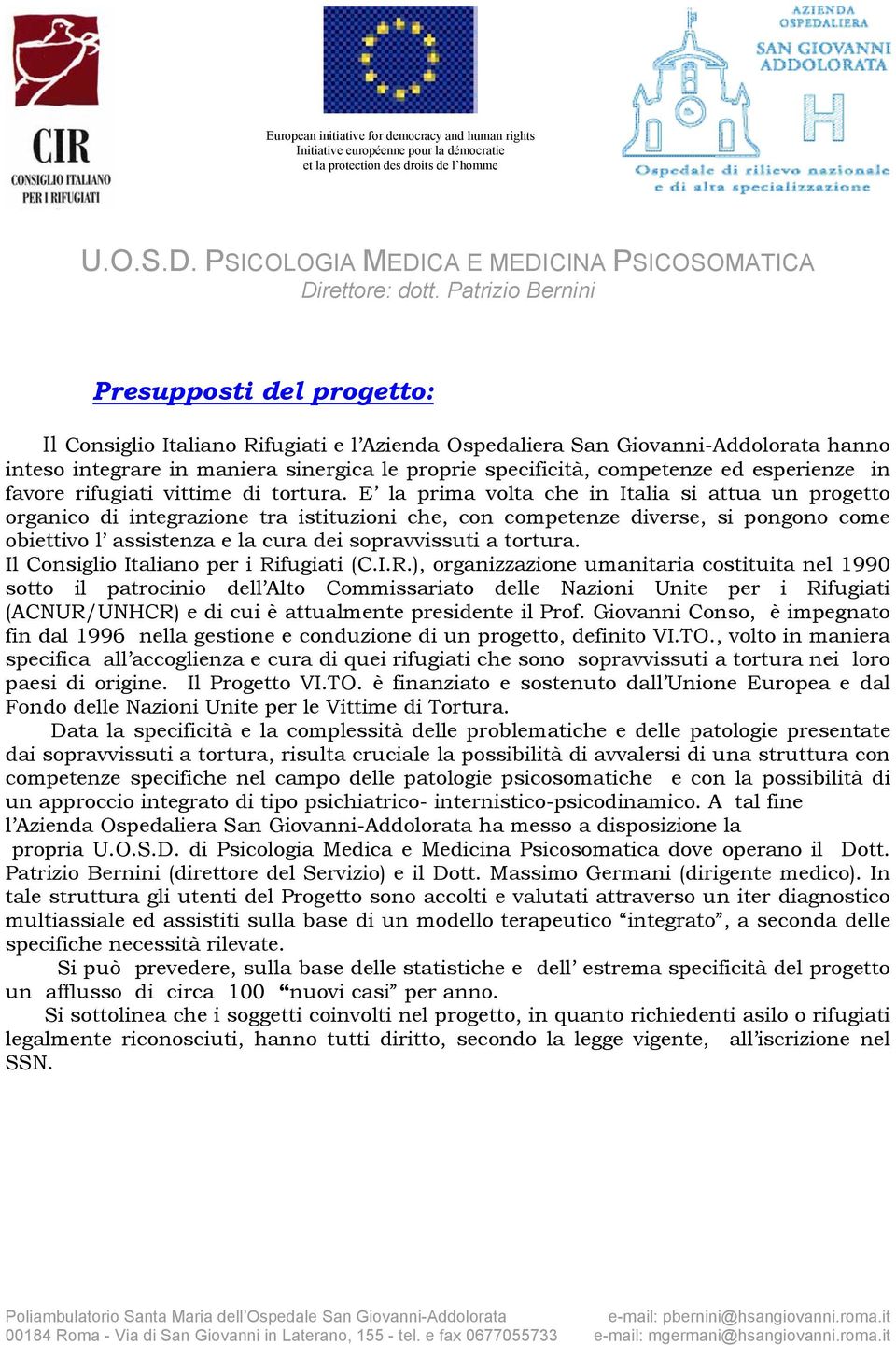 E la prima volta che in Italia si attua un progetto organico di integrazione tra istituzioni che, con competenze diverse, si pongono come obiettivo l assistenza e la cura dei sopravvissuti a tortura.