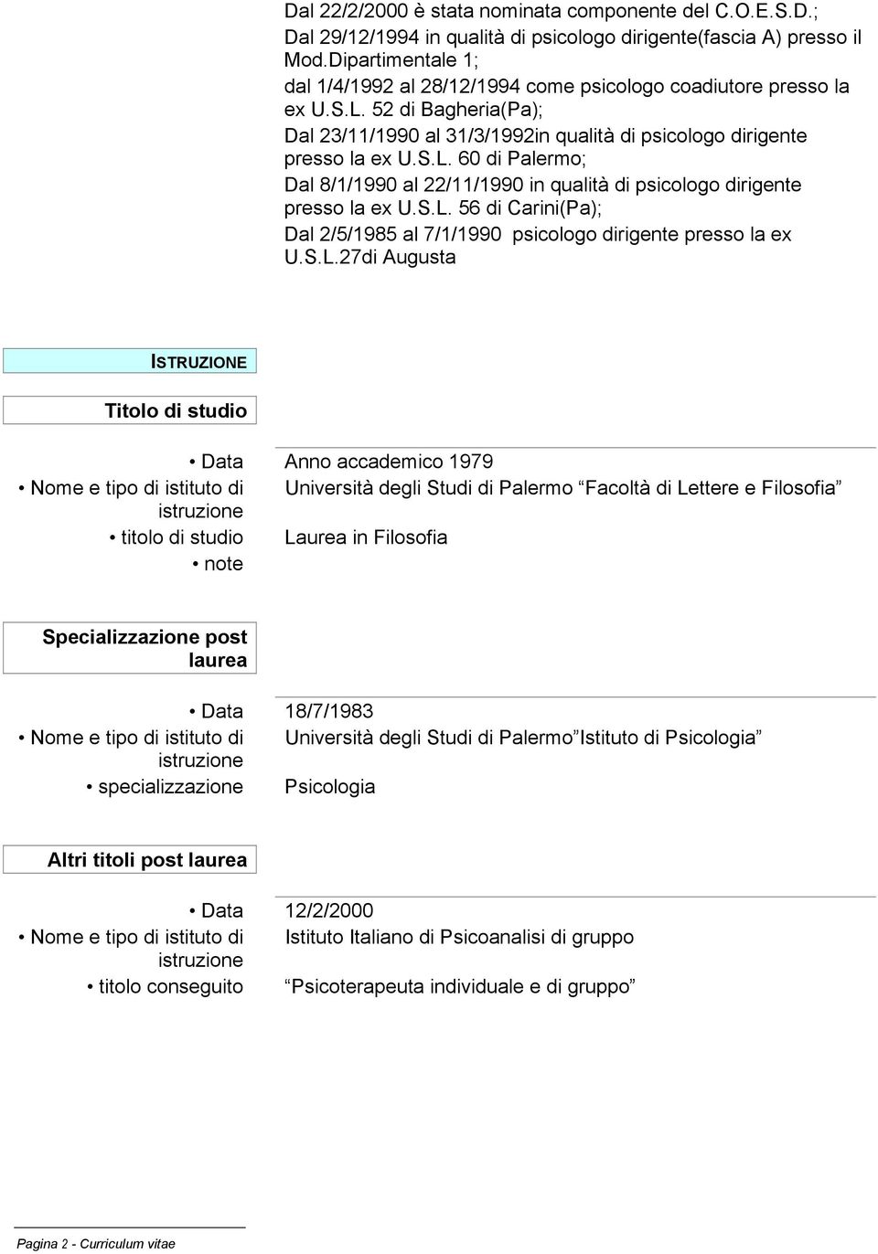 S.L. 56 di Carini(Pa); Dal 2/5/1985 al 7/1/1990 psicologo dirigente presso la ex U.S.L.27di Augusta ISTRUZIONE Titolo di studio Data Anno accademico 1979 Nome e tipo di istituto di Università degli