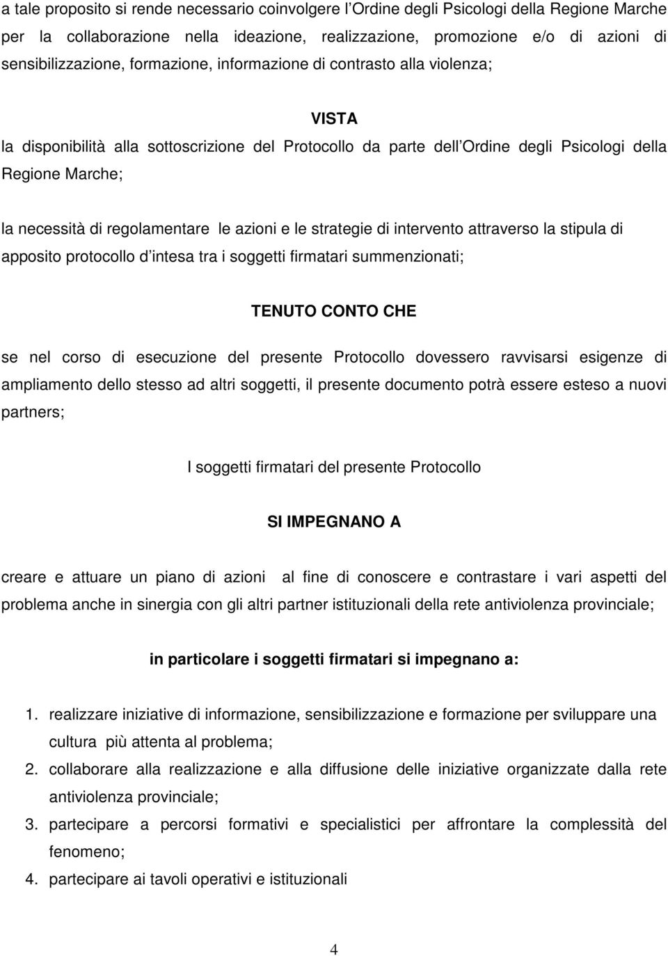 le azioni e le strategie di intervento attraverso la stipula di apposito protocollo d intesa tra i soggetti firmatari summenzionati; TENUTO CONTO CHE se nel corso di esecuzione del presente