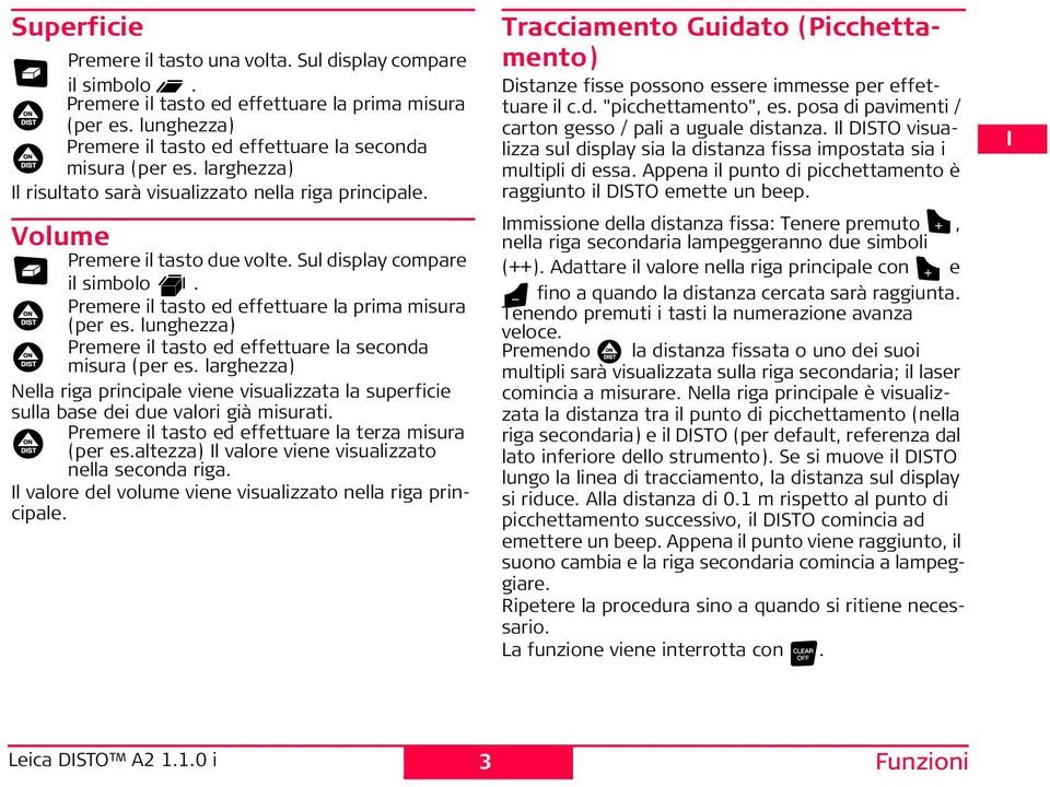 lunghezza) Premere il tasto ed effettuare la seconda misura (per es. larghezza) Nella riga principale viene visualizzata la superficie sulla base dei due valori già misurati.