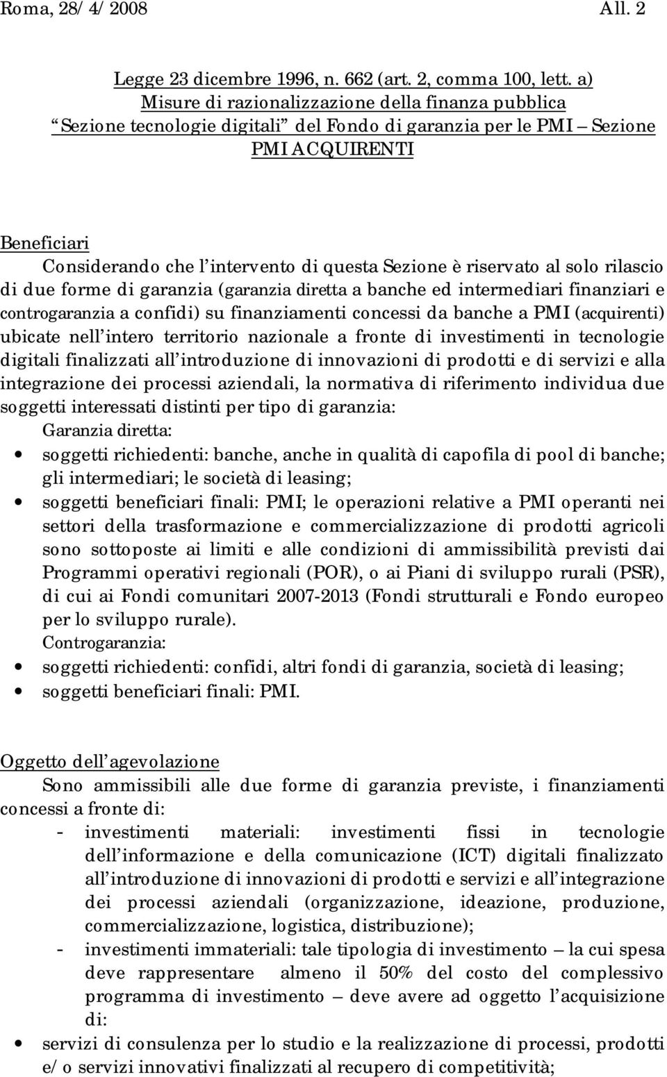 riservato al solo rilascio di due forme di garanzia (garanzia diretta a banche ed intermediari finanziari e controgaranzia a confidi) su finanziamenti concessi da banche a PMI (acquirenti) ubicate