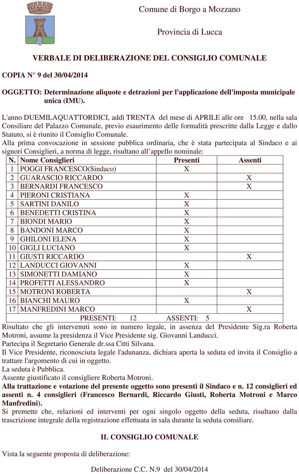 00, nella sala Consiliare del Palazzo Comunale, previo esaurimento delle formalità prescritte dalla Legge e dallo Statuto, si è riunito il Consiglio Comunale.