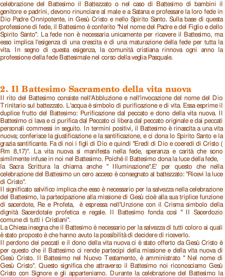 La fede non è necessaria unicamente per ricevere il Battesimo, ma esso implica l'esigenza di una crescita e di una maturazione della fede per tutta la vita.