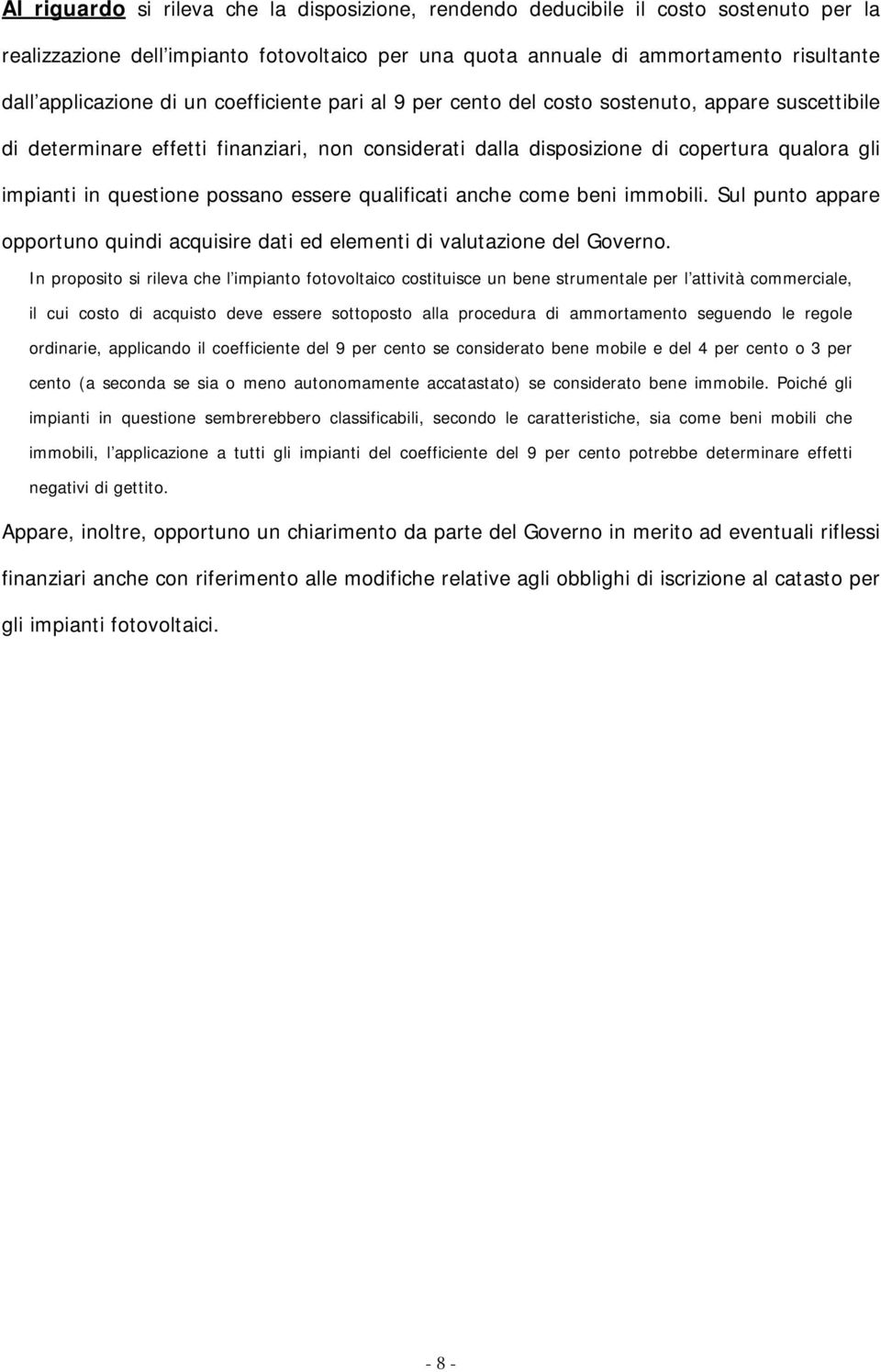 possano essere qualificati anche come beni immobili. Sul punto appare opportuno quindi acquisire dati ed elementi di valutazione del Governo.