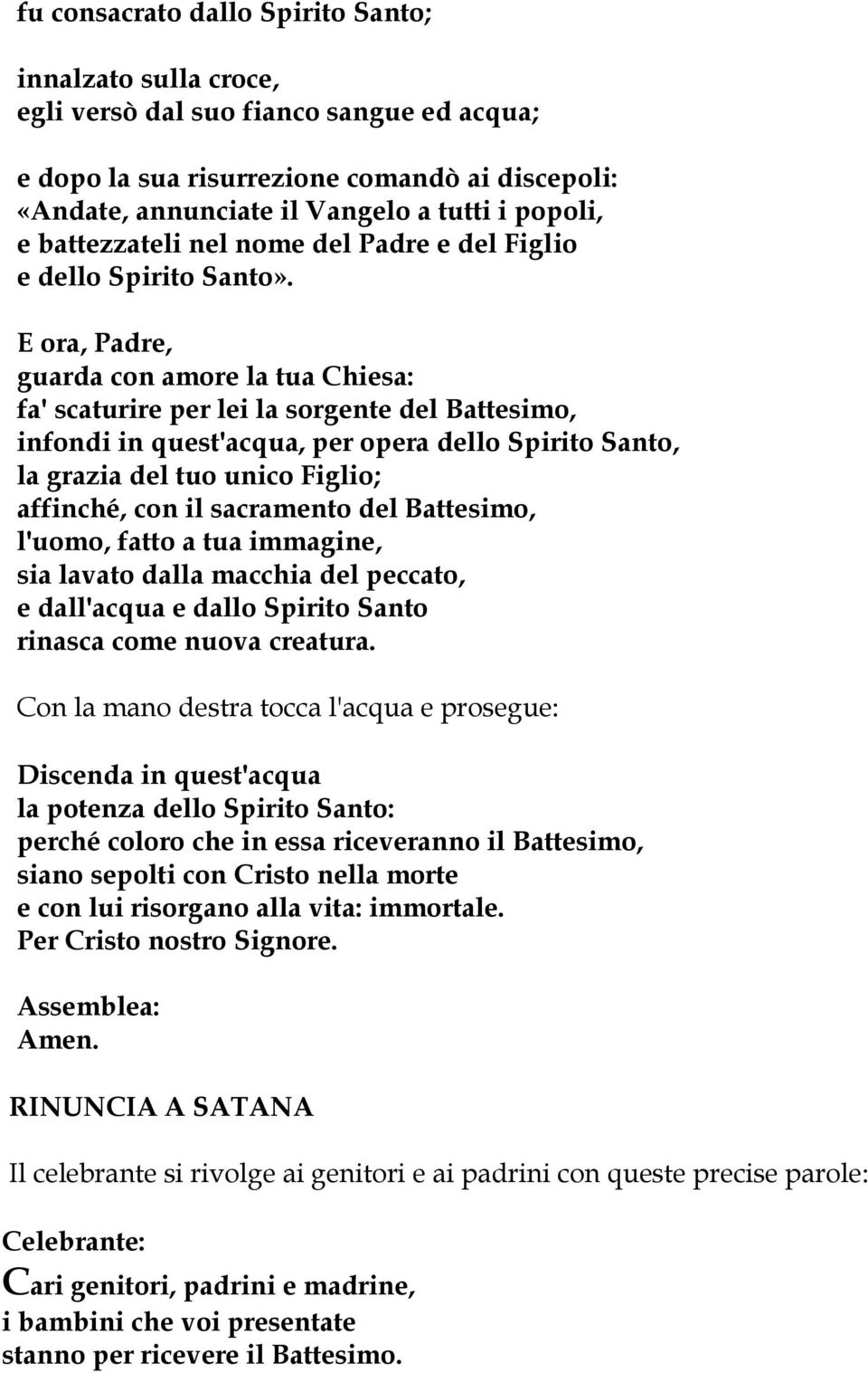 E ora, Padre, guarda con amore la tua Chiesa: fa' scaturire per lei la sorgente del Battesimo, infondi in quest'acqua, per opera dello Spirito Santo, la grazia del tuo unico Figlio; affinché, con il