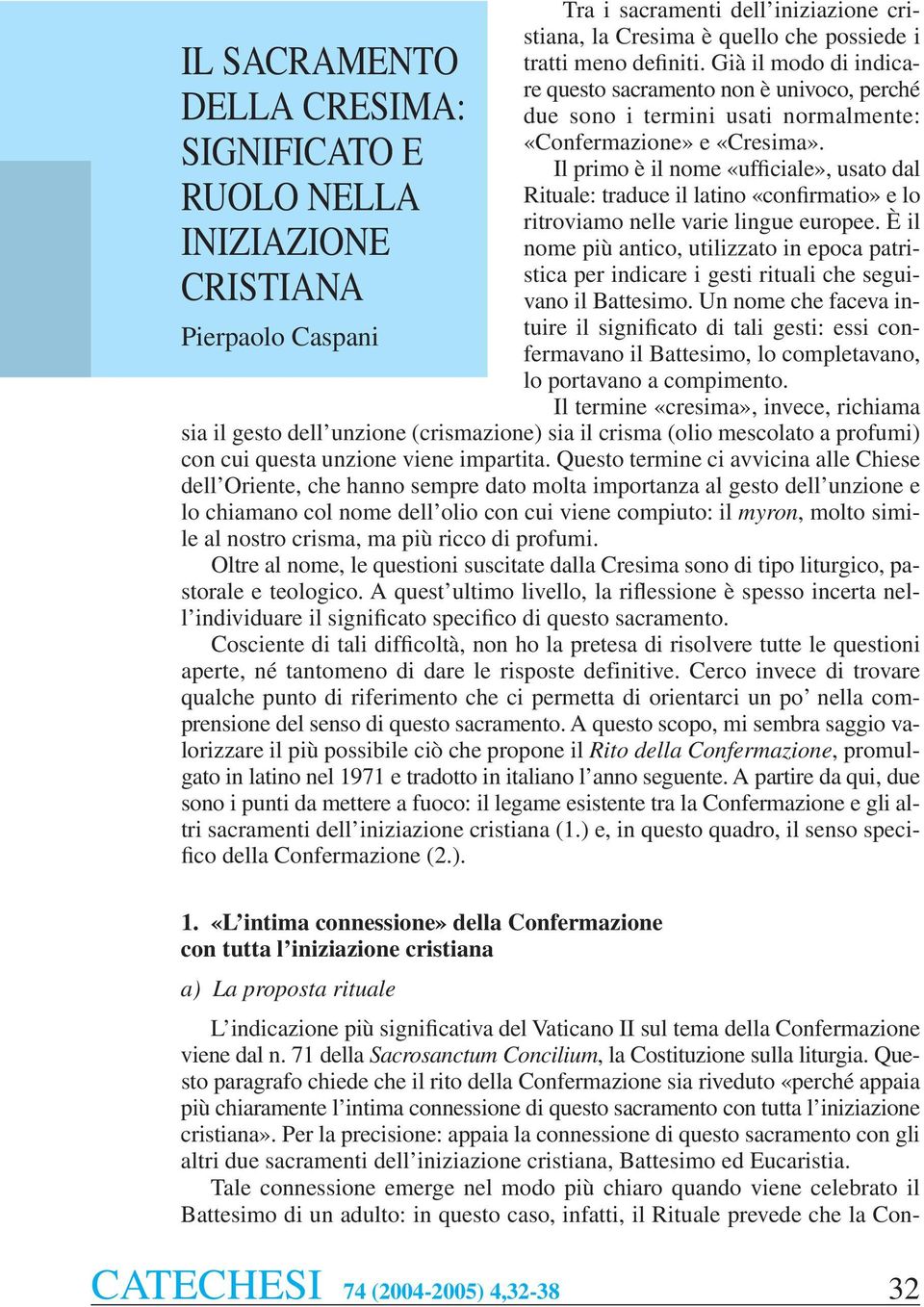 Il primo è il nome «ufficiale», usato dal Rituale: traduce il latino «confirmatio» e lo ritroviamo nelle varie lingue europee.