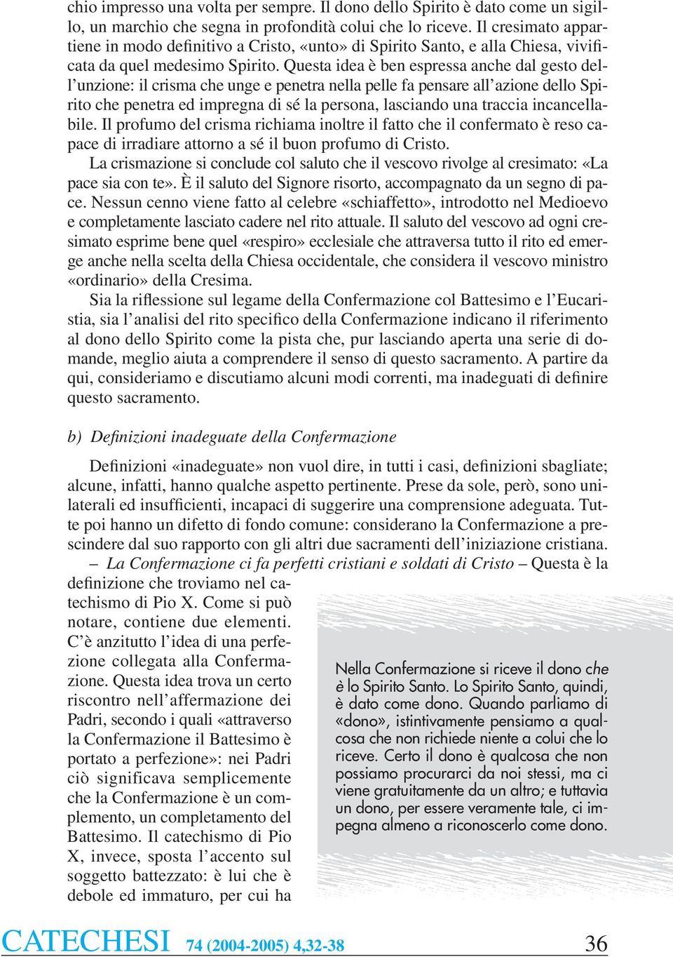 Questa idea è ben espressa anche dal gesto dell unzione: il crisma che unge e penetra nella pelle fa pensare all azione dello Spirito che penetra ed impregna di sé la persona, lasciando una traccia