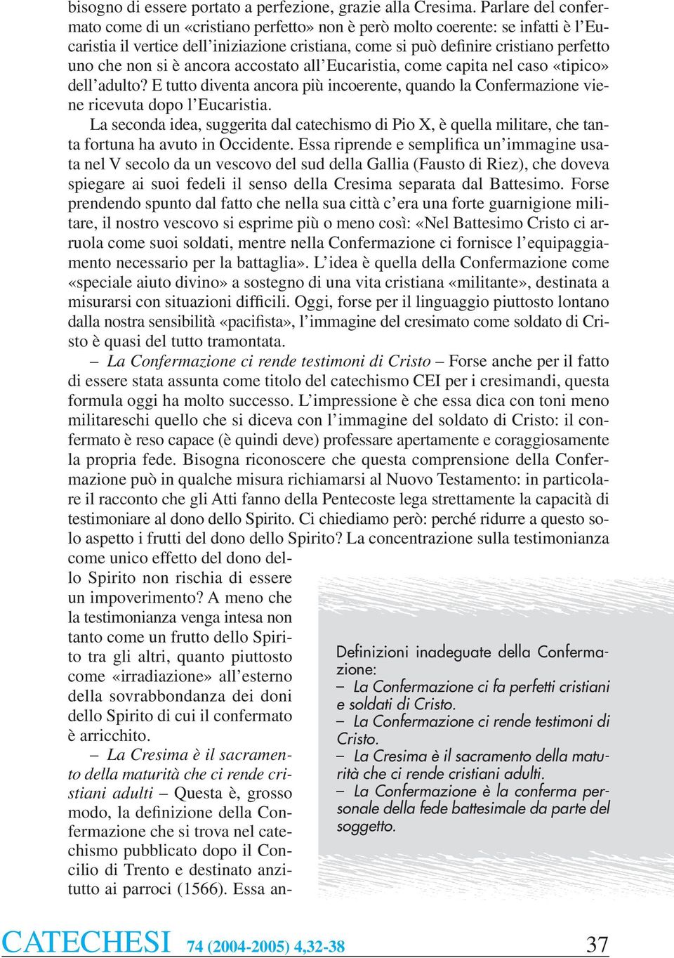 si è ancora accostato all Eucaristia, come capita nel caso «tipico» dell adulto? E tutto diventa ancora più incoerente, quando la Confermazione viene ricevuta dopo l Eucaristia.