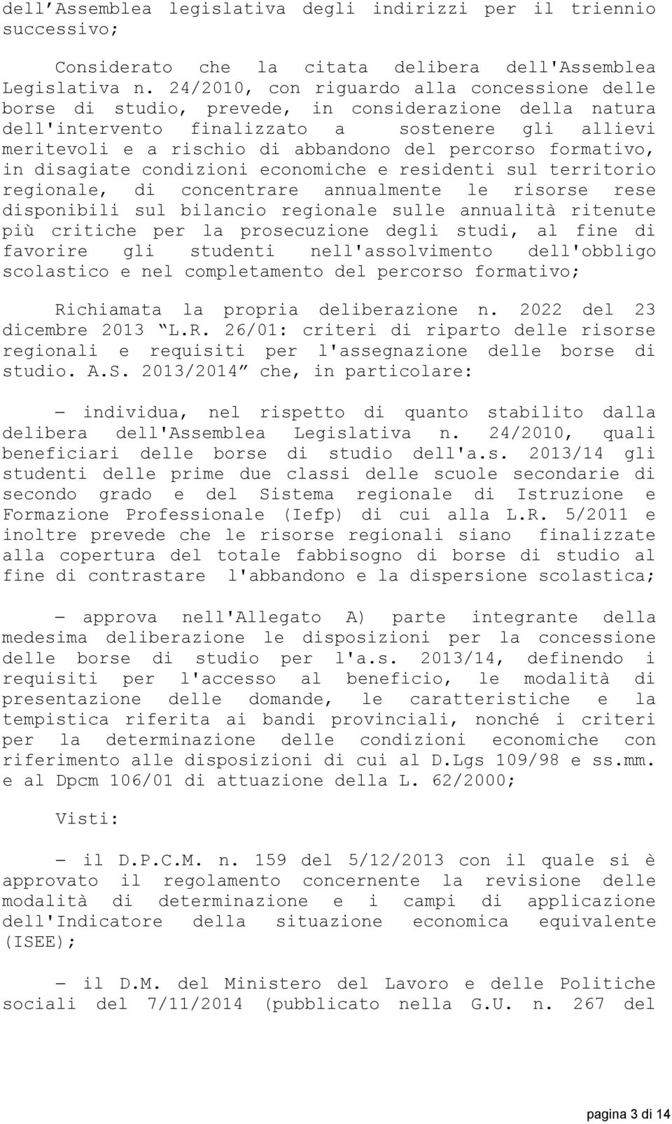 percorso formativo, in disagiate condizioni economiche e residenti sul territorio regionale, di concentrare annualmente le risorse rese disponibili sul bilancio regionale sulle annualità ritenute più