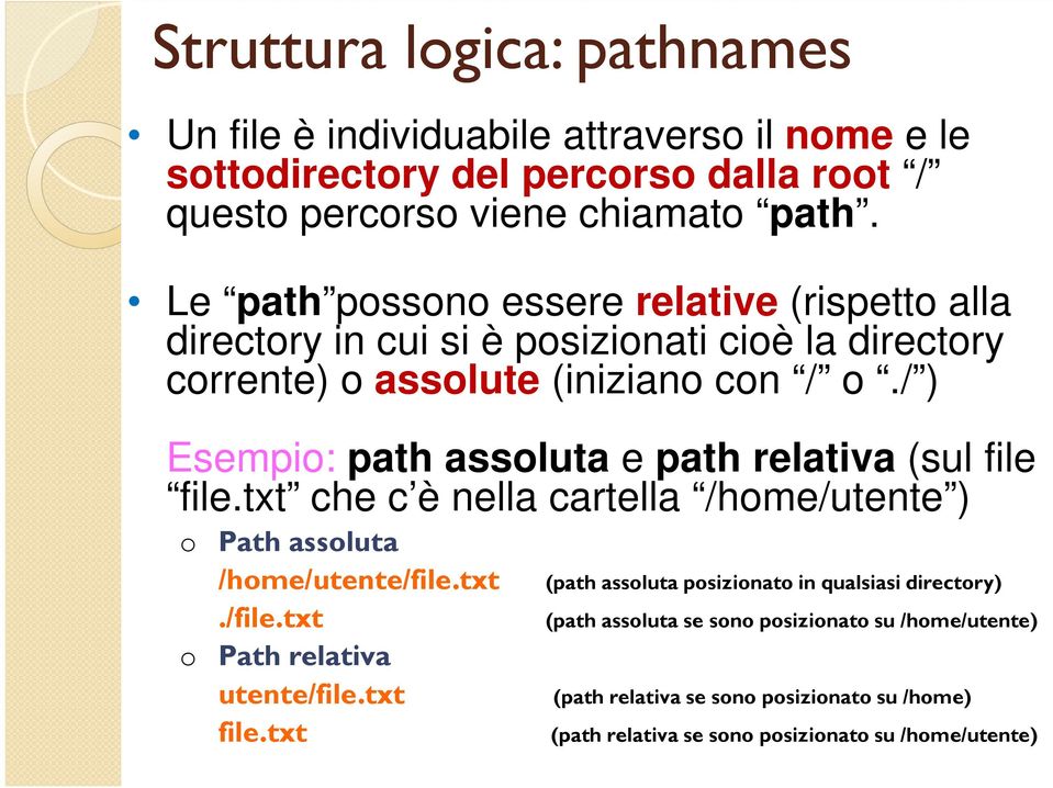 / ) Esempio: path assoluta e path relativa (sul file file.txt che c è nella cartella /home/utente ) o Path assoluta /home/utente/file.txt./file.txt o Path relativa utente/file.
