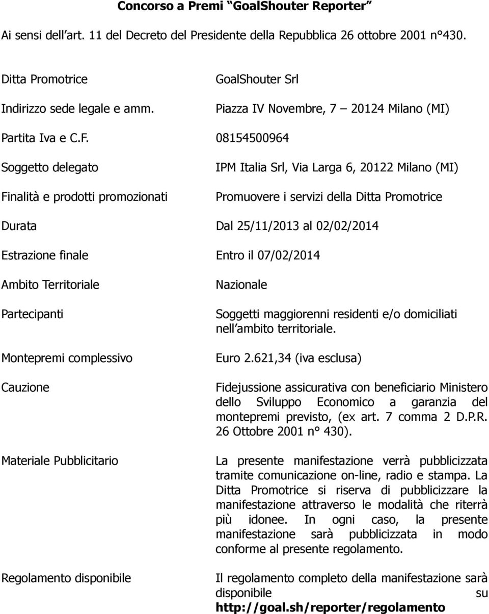 08154500964 Soggetto delegato Finalità e prodotti promozionati IPM Italia Srl, Via Larga 6, 20122 Milano (MI) Promuovere i servizi della Ditta Promotrice Durata Dal 25/11/2013 al 02/02/2014