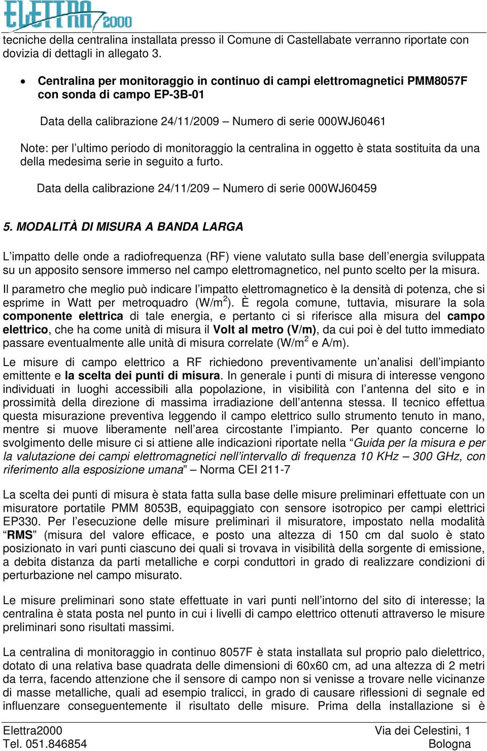 monitoraggio la centralina in oggetto è stata sostituita da una della medesima serie in seguito a furto. Data della calibrazione 24/11/209 Numero di serie 000WJ60459 5.