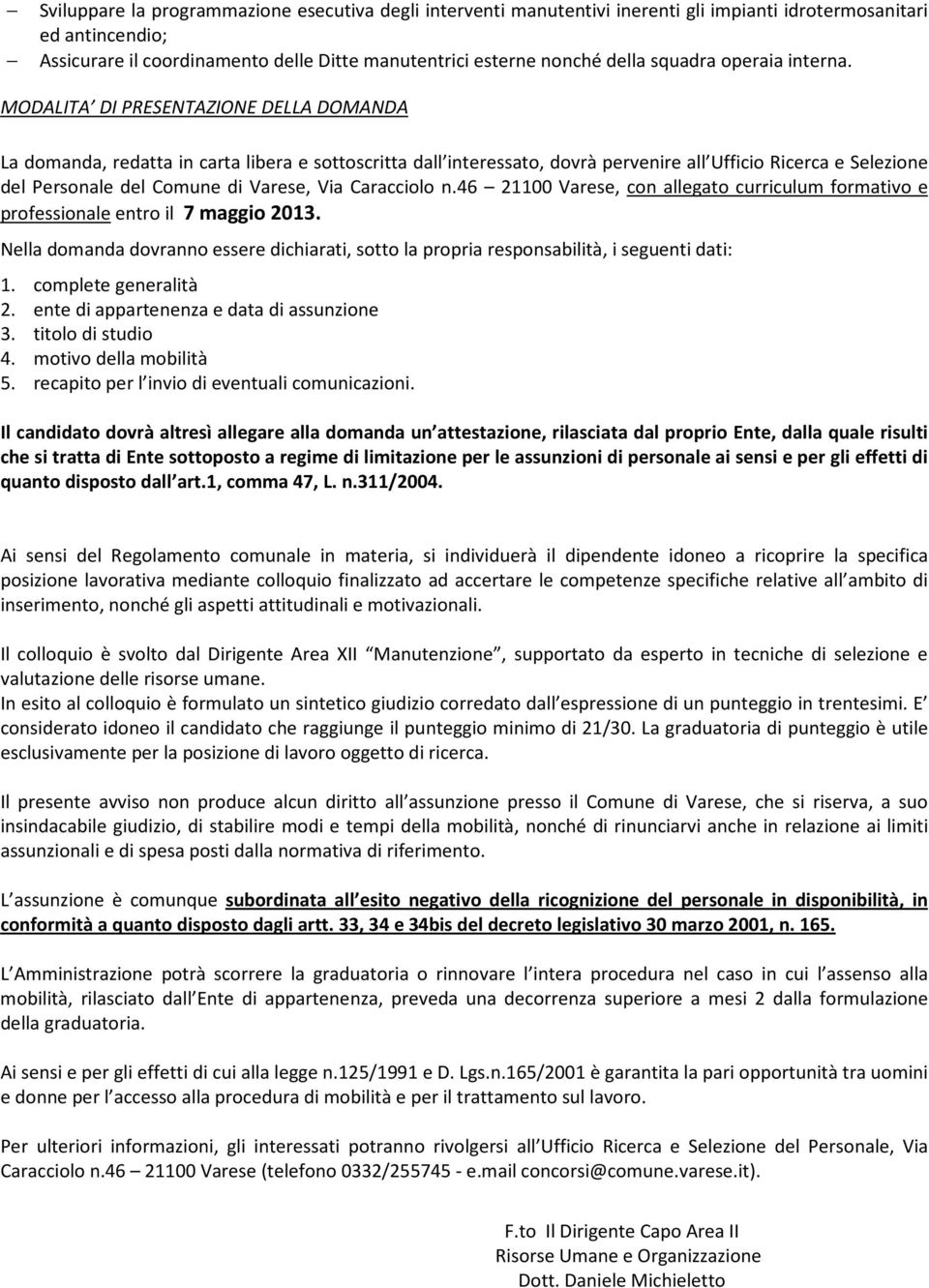 MODALITA DI PRESENTAZIONE DELLA DOMANDA La domanda, redatta in carta libera e sottoscritta dall interessato, dovrà pervenire all Ufficio Ricerca e Selezione del Personale del Comune di Varese, Via