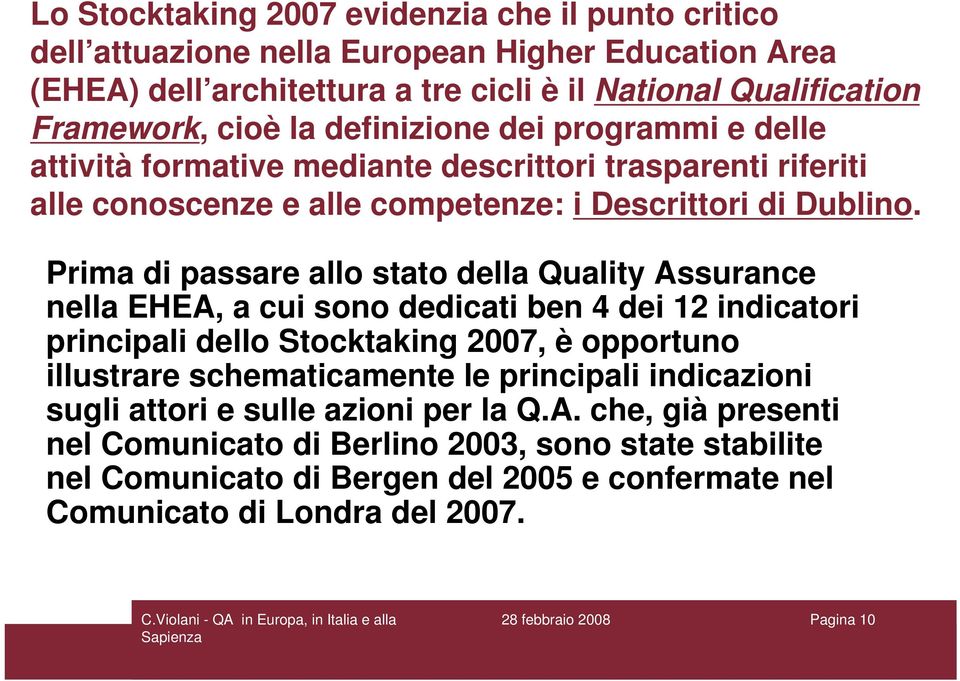Prima di passare allo stato della Quality Assurance nella EHEA, a cui sono dedicati ben 4 dei 12 indicatori principali dello Stocktaking 2007, è opportuno illustrare schematicamente le
