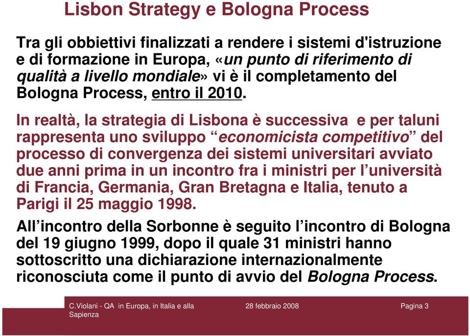 In realtà, la strategia di Lisbona è successiva e per taluni rappresenta uno sviluppo economicista competitivo del processo di convergenza dei sistemi universitari avviato due anni prima in un