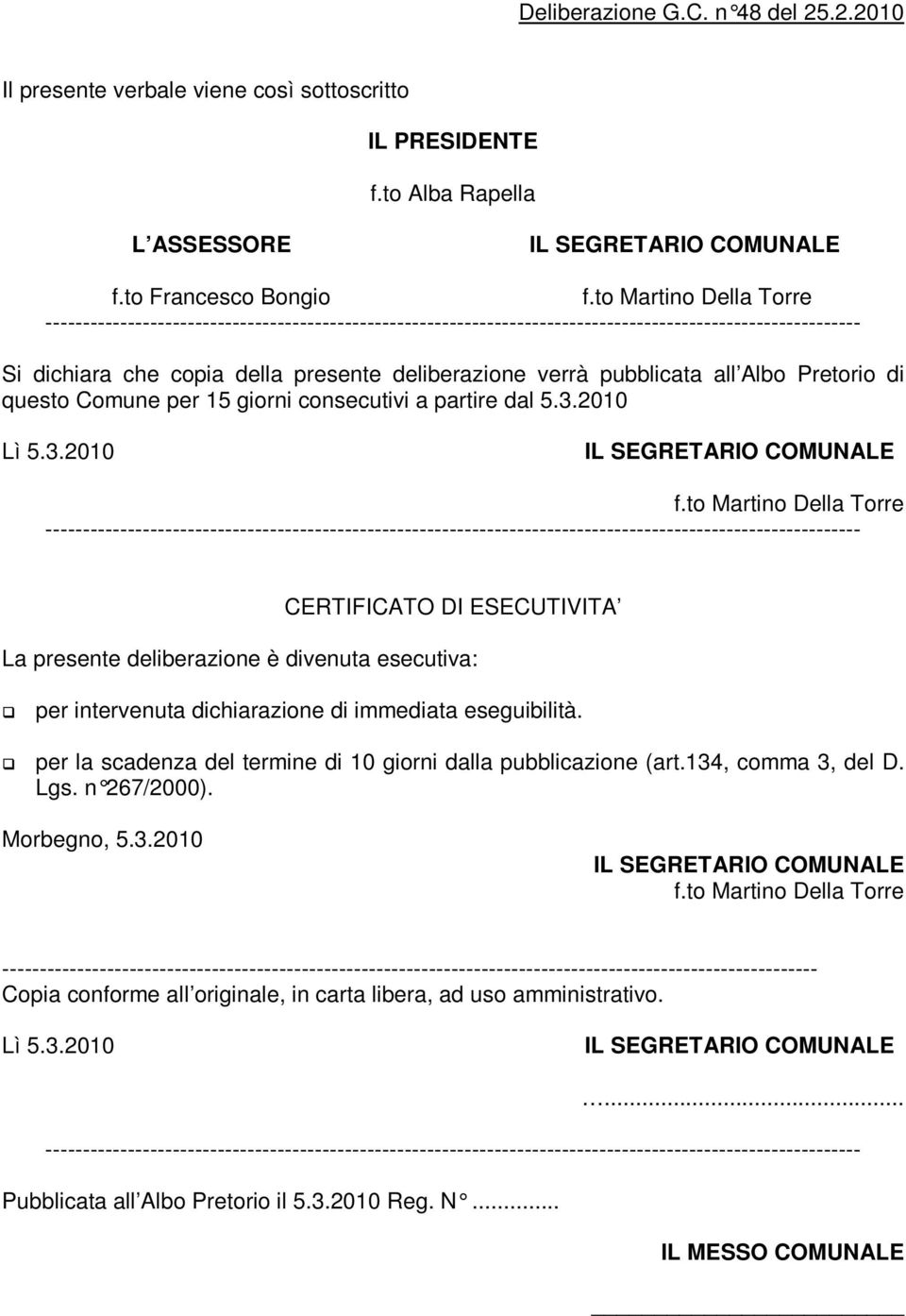 2010 Lì 5.3.2010 CERTIFICATO DI ESECUTIVITA La presente deliberazione è divenuta esecutiva: per intervenuta dichiarazione di immediata eseguibilità.