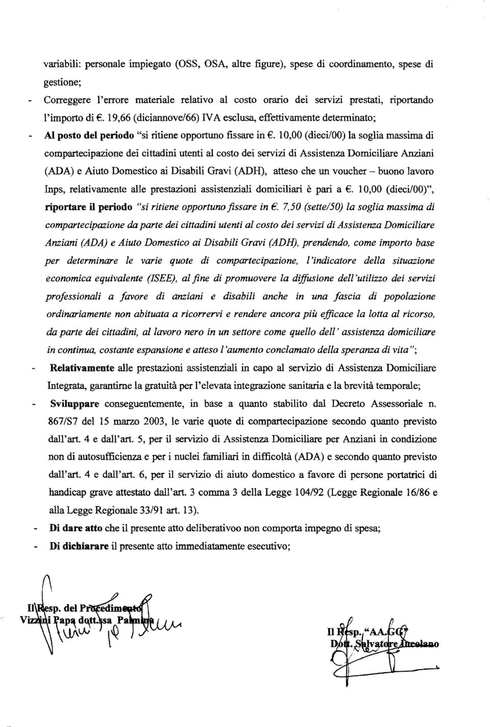 10,00 (dieci/oo) la soglia massima di compartecipazione dei cittadini utenti al costo dei servizi di Assistenza Domiciliare Anziani (ADA) e Aiuto Domestico ai Disabili Gravi (ADH), atteso che un