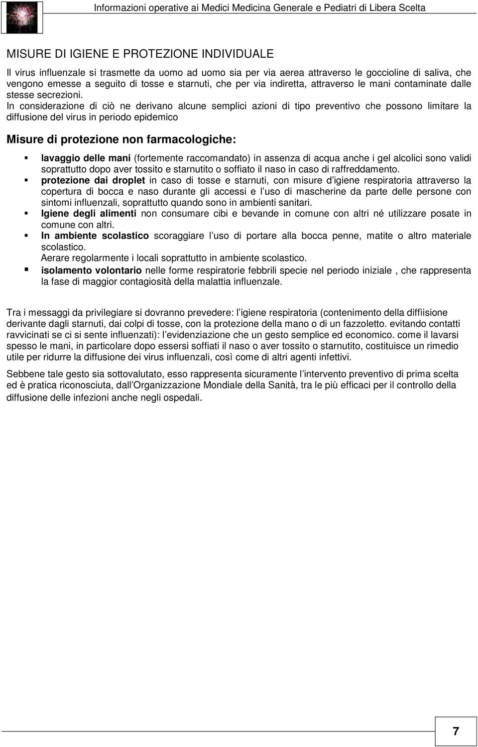 In considerazione di ciò ne derivano alcune semplici azioni di tipo preventivo che possono limitare la diffusione del virus in periodo epidemico Misure di protezione non farmacologiche: lavaggio