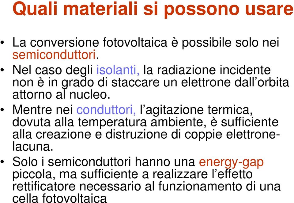 Mentre nei conduttori, l agitazione termica, dovuta alla temperatura ambiente, è sufficiente alla creazione e distruzione di