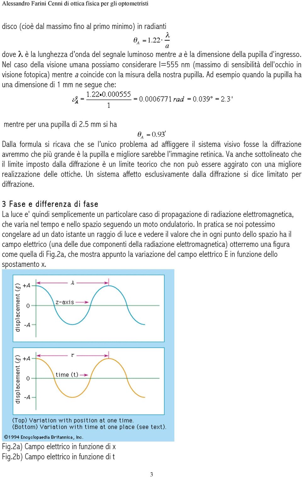 Ad esempio quando la pupilla ha una dimensione di 1 mm ne segue che: mentre per una pupilla di 2.5 mm si ha " A = 0.