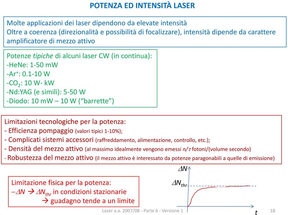 1 10 W CO 2 : 10 W kw Nd:YAG (e simili): 5 50 W Diodo: 10 mw 10 W ( barrette ) Limitazioni tecnologiche per la potenza: Efficienza pompaggio (valori tipici 1 10%); Complicati sistemi accessori