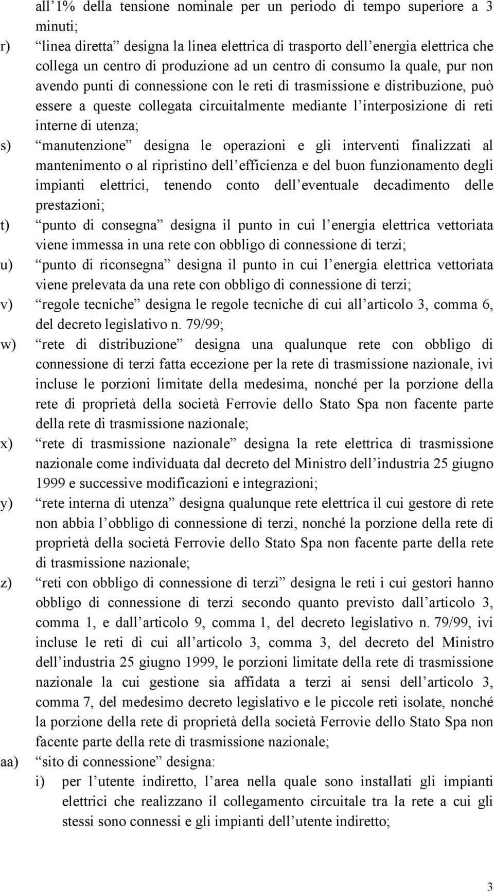 utenza; s) manutenzione designa le operazioni e gli interventi finalizzati al mantenimento o al ripristino dell efficienza e del buon funzionamento degli impianti elettrici, tenendo conto dell