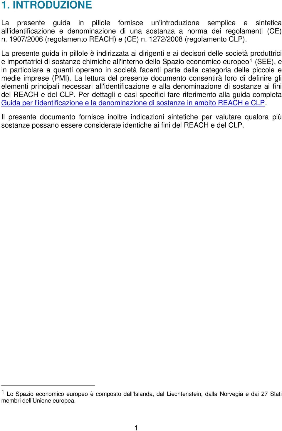 La presente guida in pillole è indirizzata ai dirigenti e ai decisori delle società produttrici e importatrici di sostanze chimiche all'interno dello Spazio economico europeo 1 (SEE), e in