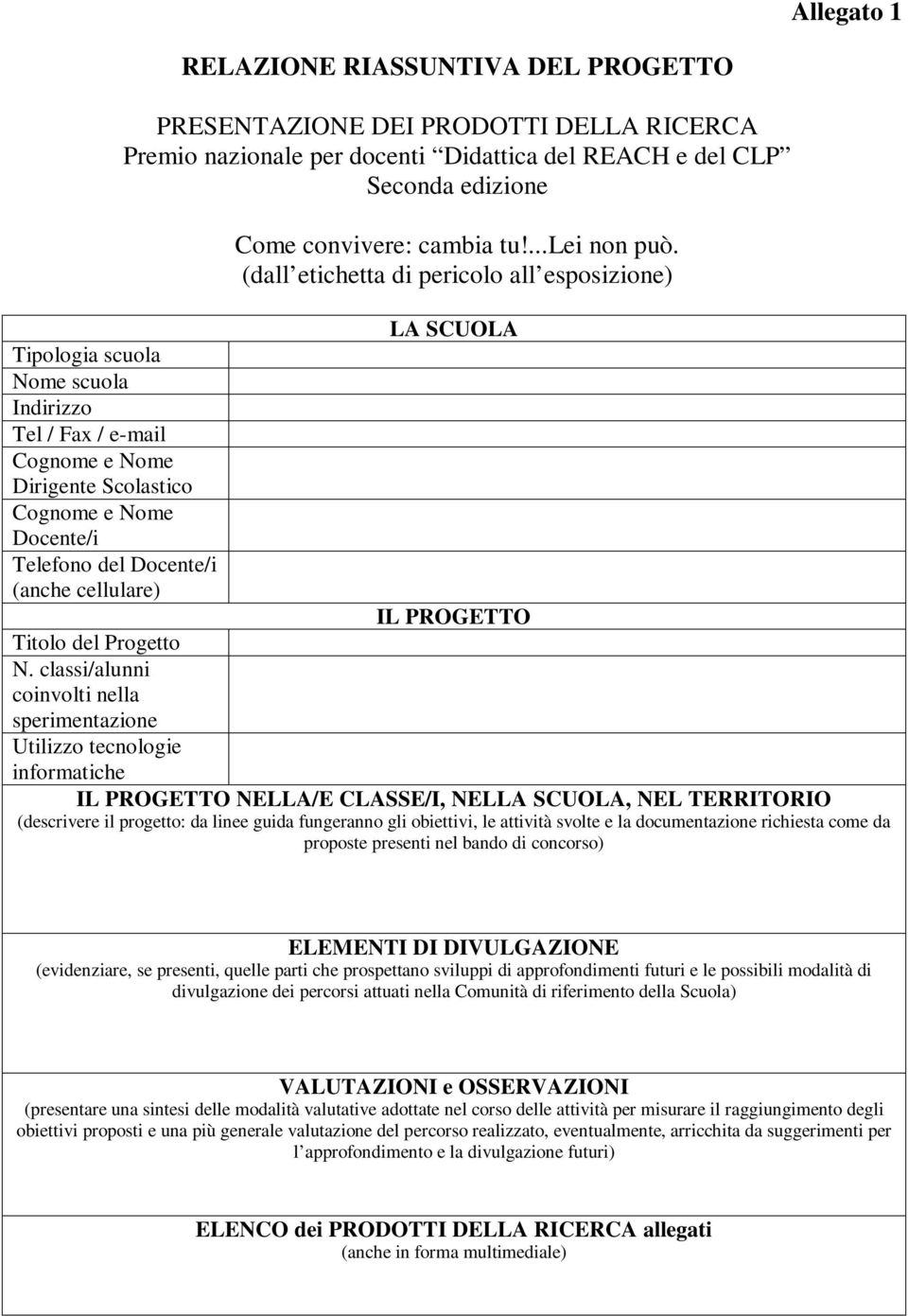 (dall etichetta di pericolo all esposizione) LA SCUOLA Tipologia scuola Nome scuola Indirizzo Tel / Fax / e-mail Cognome e Nome Dirigente Scolastico Cognome e Nome Docente/i Telefono del Docente/i