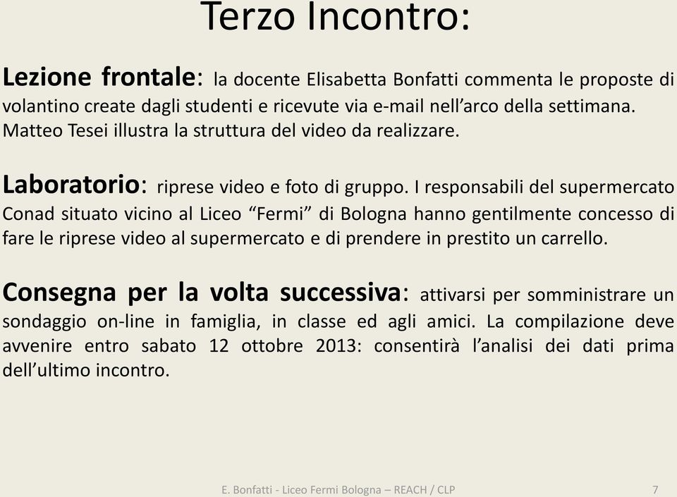 I responsabili del supermercato Conad situato vicino al Liceo Fermi di Bologna hanno gentilmente concesso di fare le riprese video al supermercato e di prendere in prestito un