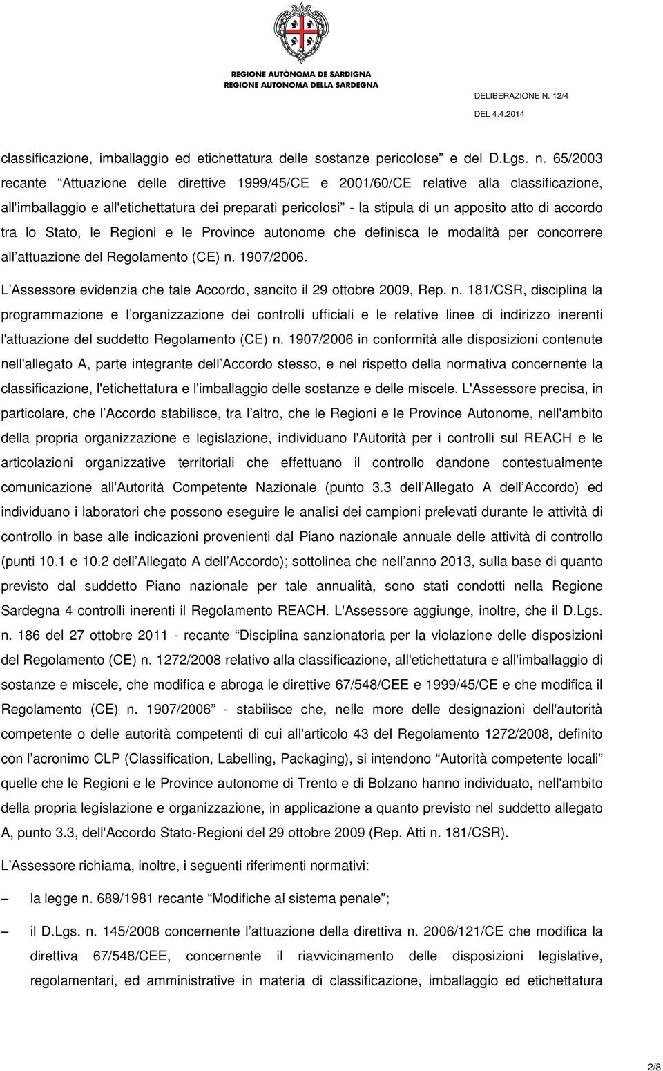 accordo tra lo Stato, le Regioni e le Province autonome che definisca le modalità per concorrere all attuazione del Regolamento (CE) n. 1907/2006.