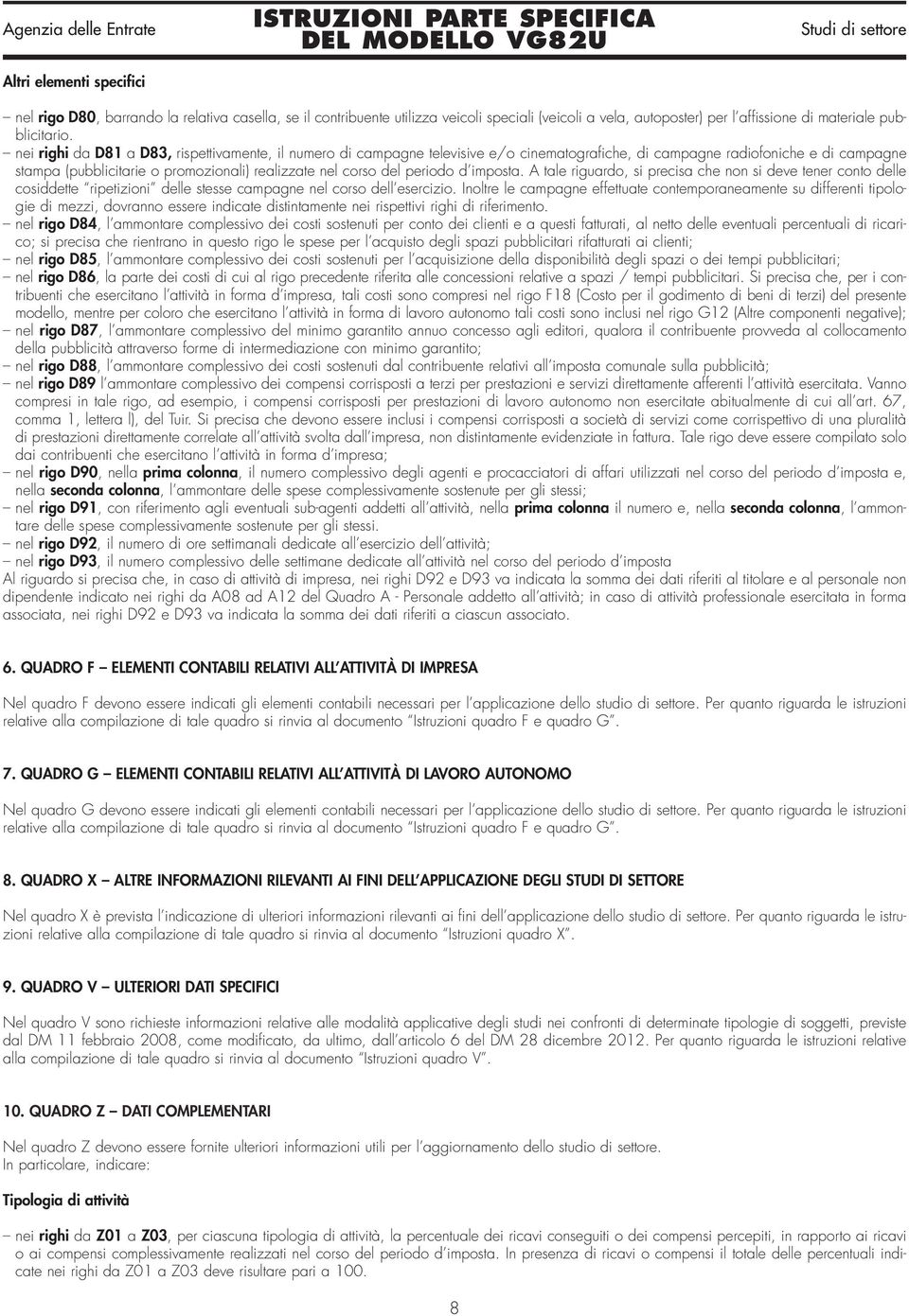 periodo d imposta. A tale riguardo, si precisa che non si deve tener conto delle cosiddette ripetizioni delle stesse campagne nel corso dell esercizio.