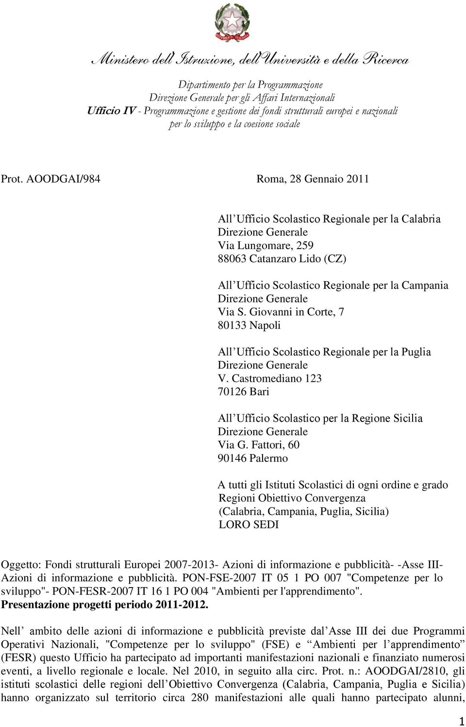 AOODGAI/984 Roma, 28 Gennaio 2011 All Ufficio Scolastico Regionale per la Calabria Via Lungomare, 259 88063 Catanzaro Lido (CZ) All Ufficio Scolastico Regionale per la Campania Via S.